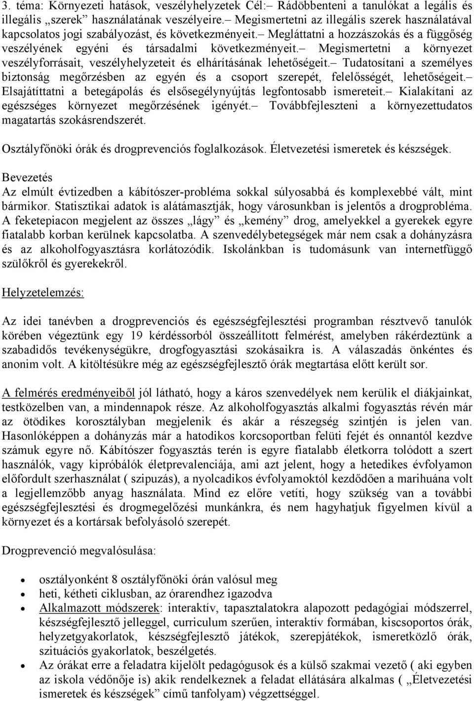 Megismertetni a környezet veszélyfrrásait, veszélyhelyzeteit és elhárításának lehetőségeit. Tudatsítani a személyes biztnság megőrzésben az egyén és a csprt szerepét, felelősségét, lehetőségeit.