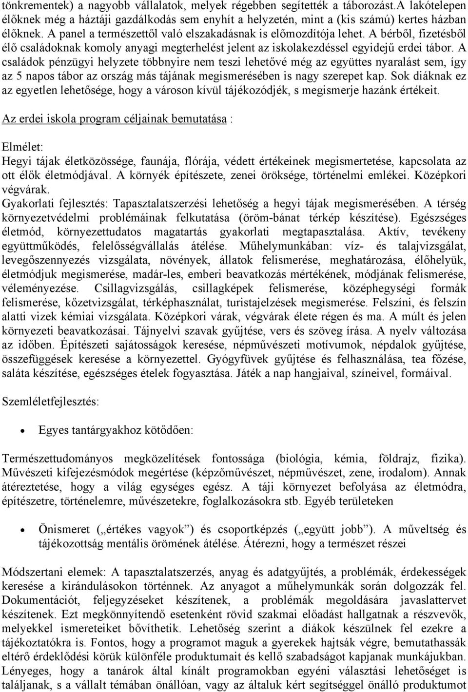 A családk pénzügyi helyzete többnyire nem teszi lehetővé még az együttes nyaralást sem, így az 5 naps tábr az rszág más tájának megismerésében is nagy szerepet kap.