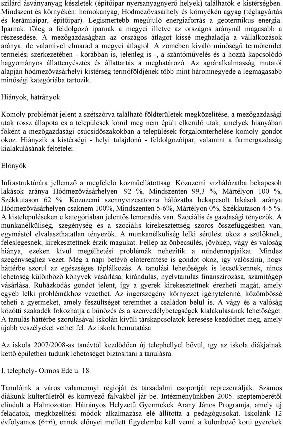 Iparnak, főleg a feldlgzó iparnak a megyei illetve az rszágs aránynál magasabb a részesedése.