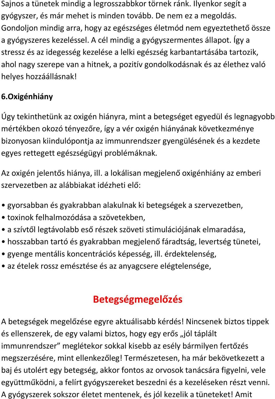 Így a stressz és az idegesség kezelése a lelki egészség karbantartásába tartozik, ahol nagy szerepe van a hitnek, a pozitív gondolkodásnak és az élethez való helyes hozzáállásnak! 6.