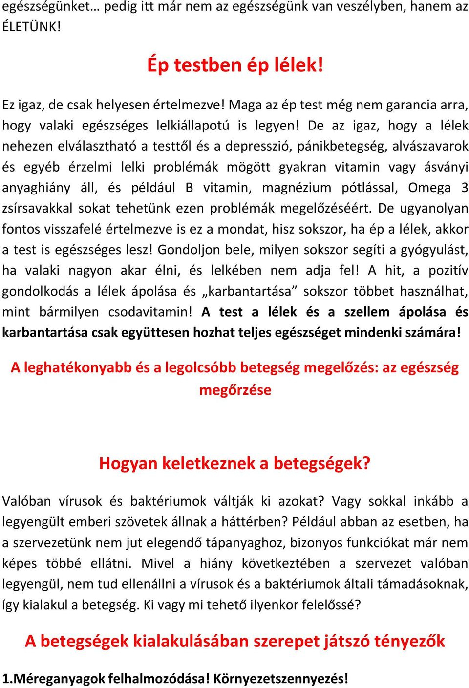 De az igaz, hogy a lélek nehezen elválasztható a testtől és a depresszió, pánikbetegség, alvászavarok és egyéb érzelmi lelki problémák mögött gyakran vitamin vagy ásványi anyaghiány áll, és például B