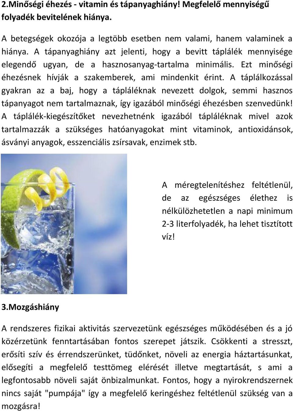 A táplálkozással gyakran az a baj, hogy a tápláléknak nevezett dolgok, semmi hasznos tápanyagot nem tartalmaznak, így igazából minőségi éhezésben szenvedünk!