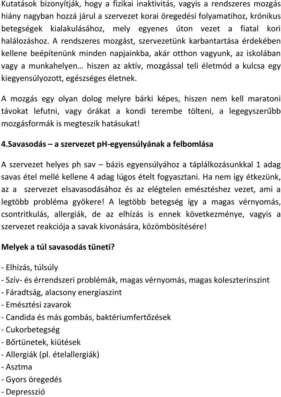 A rendszeres mozgást, szervezetünk karbantartása érdekében kellene beépítenünk minden napjainkba, akár otthon vagyunk, az iskolában vagy a munkahelyen hiszen az aktív, mozgással teli életmód a kulcsa