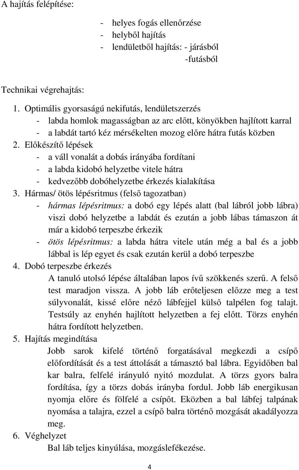 Előkészítő lépések - a váll vonalát a dobás irányába fordítani - a labda kidobó helyzetbe vitele hátra - kedvezőbb dobóhelyzetbe érkezés kialakítása 3.