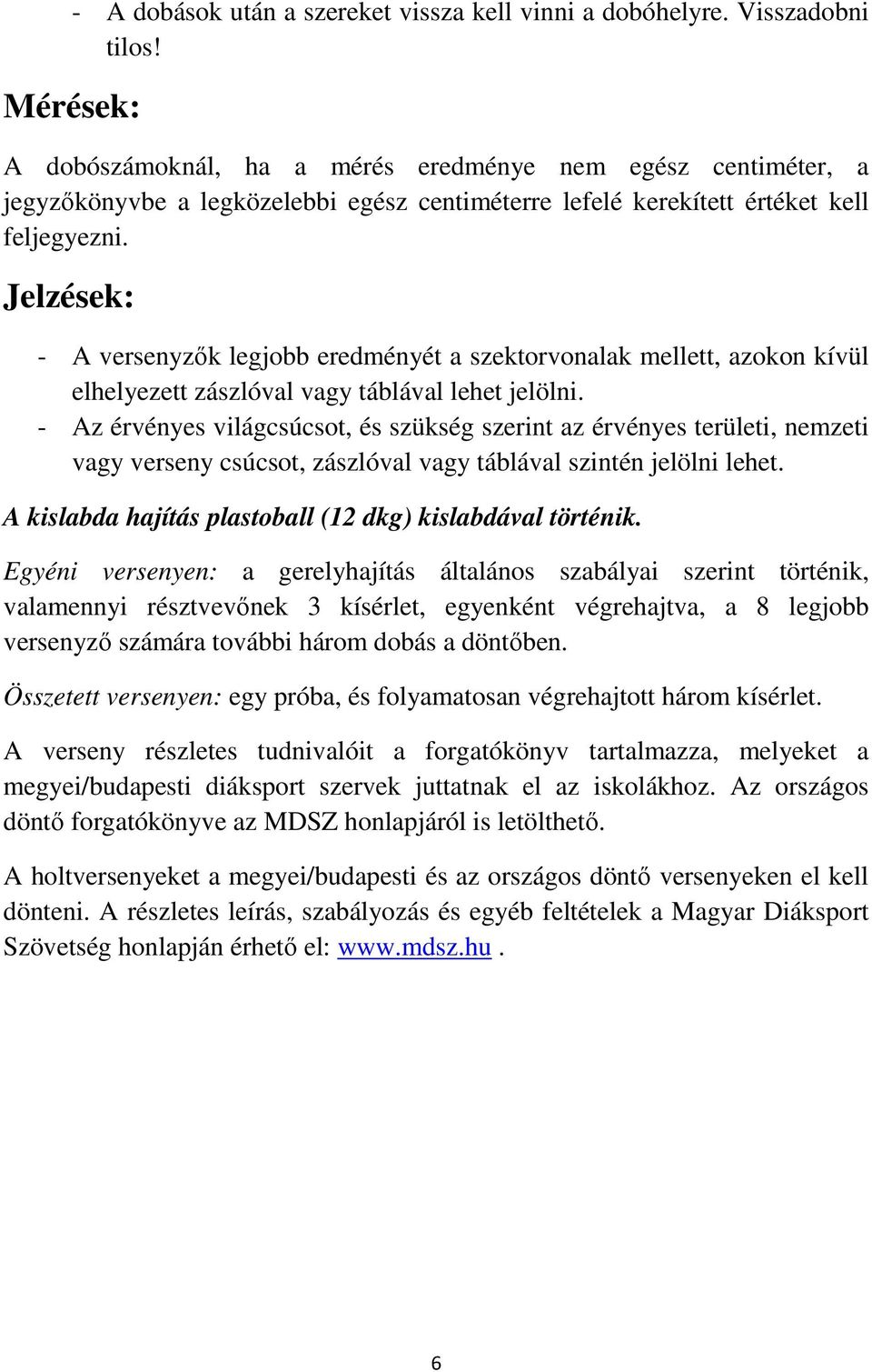 Jelzések: - A versenyzők legjobb eredményét a szektorvonalak mellett, azokon kívül elhelyezett zászlóval vagy táblával lehet jelölni.