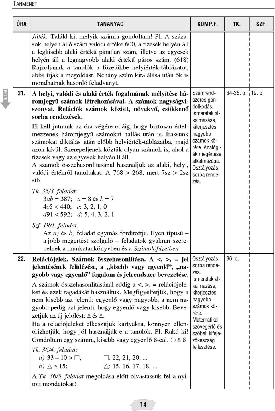 (618) Rajzoljanak a tanulók a füzetükbe helyiérték-táblázatot, abba írják a megoldást. Néhány szám kitalálása után õk is mondhatnak hasonló feladványt. 21.