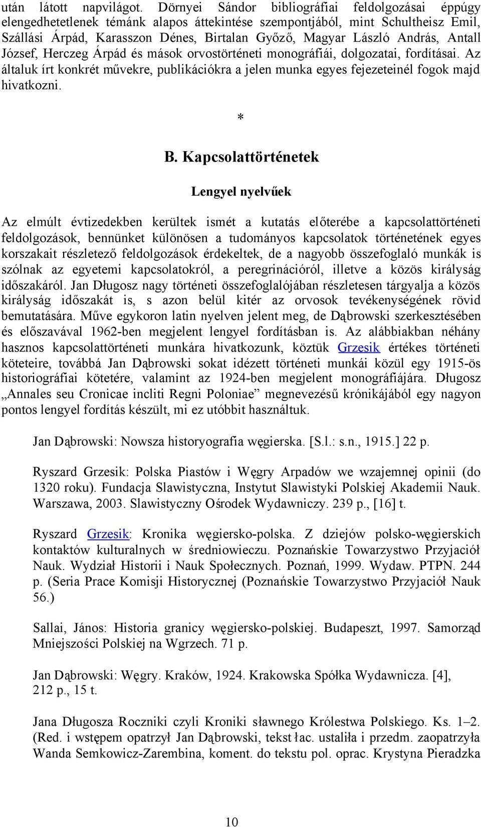 András, Antall József, Herczeg Árpád és mások orvostörténeti monográfiái, dolgozatai, fordításai. Az általuk írt konkrét művekre, publikációkra a jelen munka egyes fejezeteinél fogok majd hivatkozni.