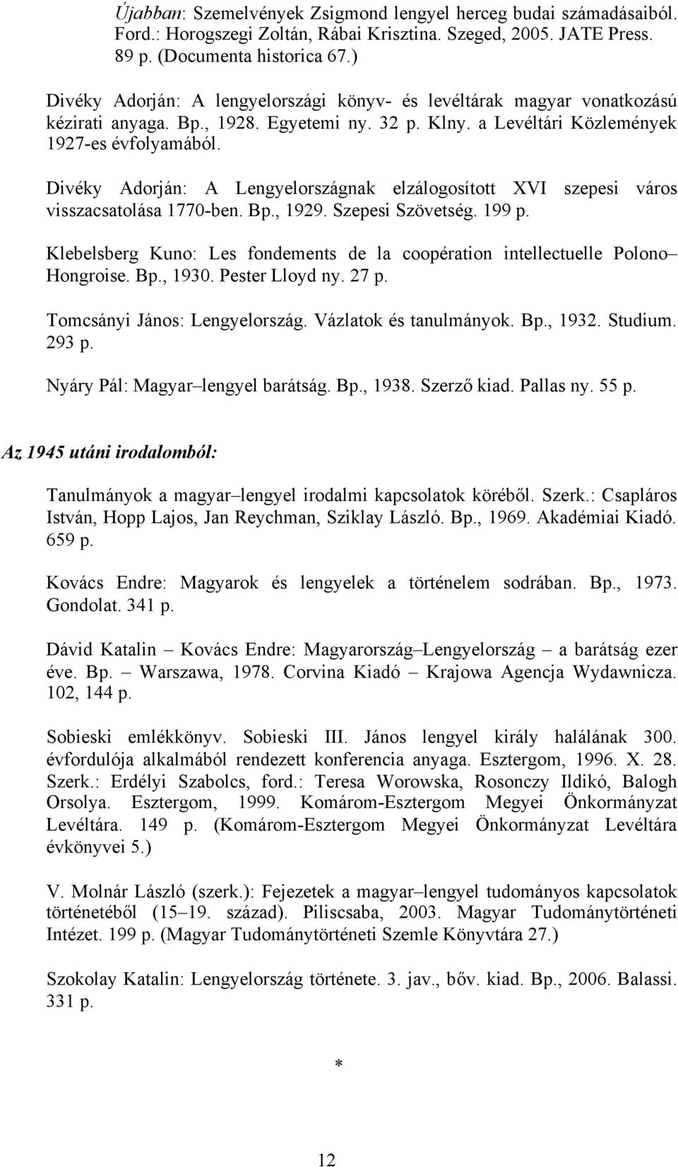 Divéky Adorján: A Lengyelországnak elzálogosított XVI szepesi város visszacsatolása 1770-ben. Bp., 1929. Szepesi Szövetség. 199 p.