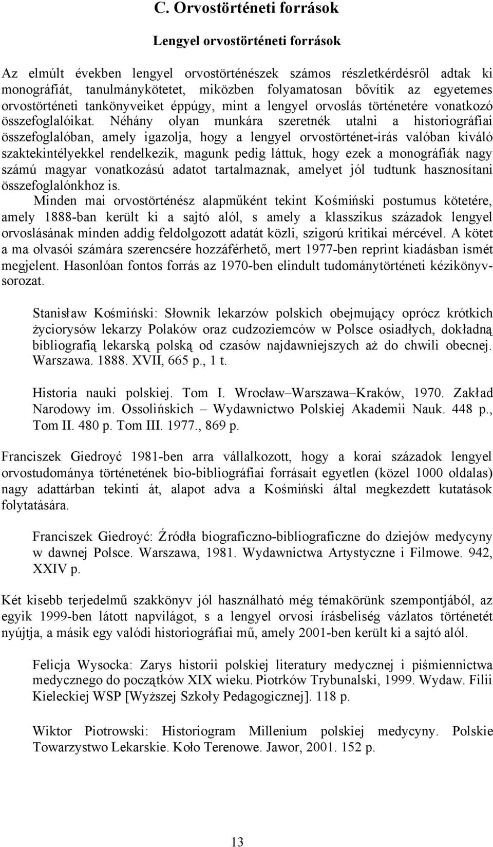 Néhány olyan munkára szeretnék utalni a historiográfiai összefoglalóban, amely igazolja, hogy a lengyel orvostörténet-írás valóban kiváló szaktekintélyekkel rendelkezik, magunk pedig láttuk, hogy