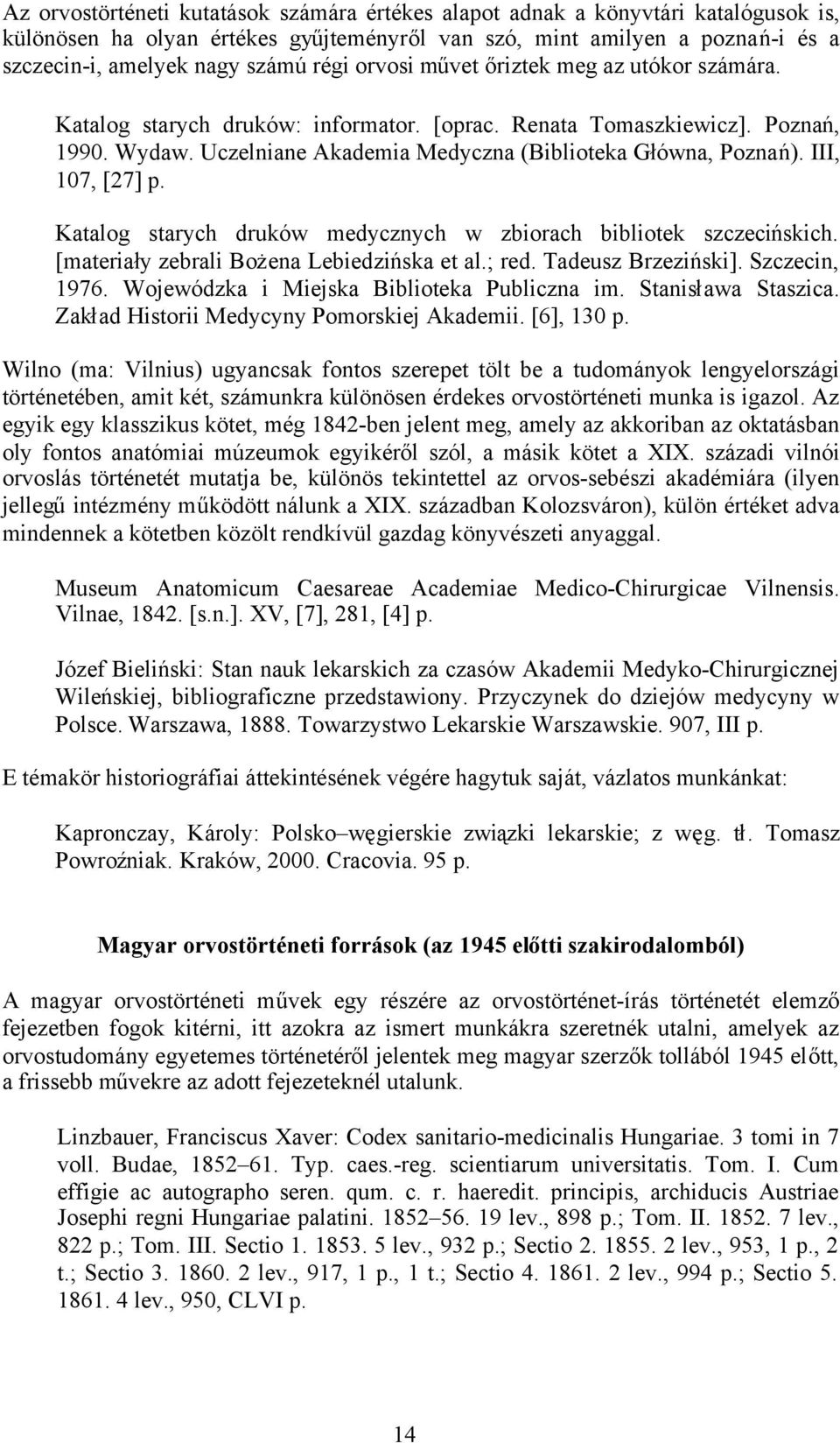 III, 107, [27] p. Katalog starych druków medycznych w zbiorach bibliotek szczecińskich. [materiały zebrali Bożena Lebiedzińska et al.; red. Tadeusz Brzeziński]. Szczecin, 1976.