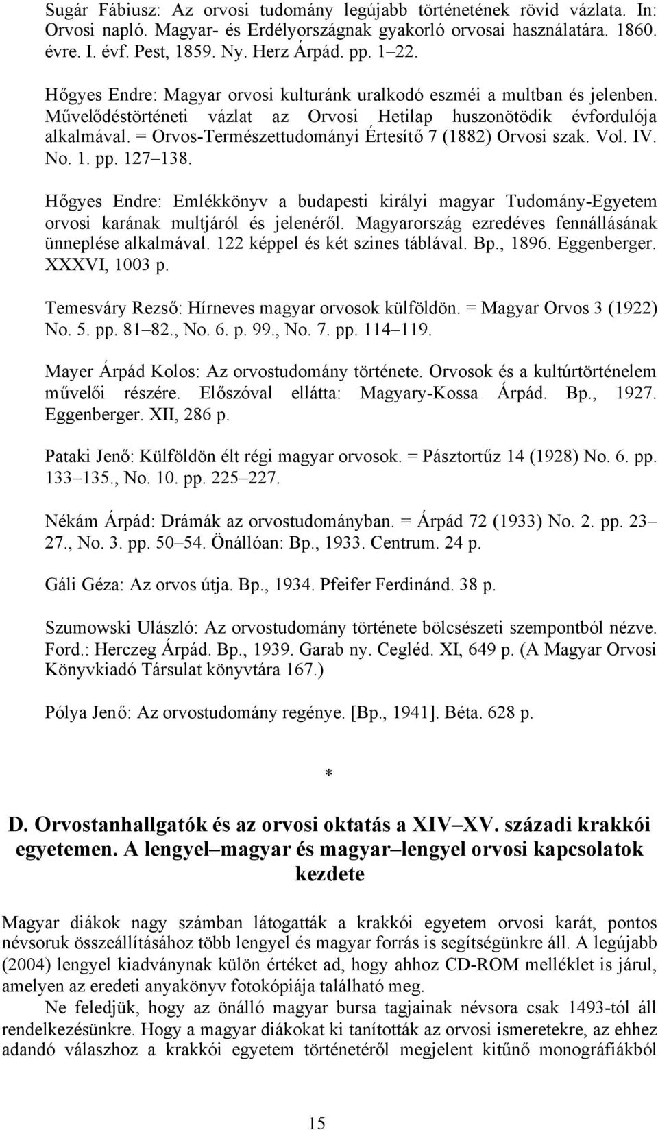 = Orvos-Természettudományi Értesítő7 (1882) Orvosi szak. Vol. IV. No. 1. pp. 127 138. Hőgyes Endre: Emlékkönyv a budapesti királyi magyar Tudomány-Egyetem orvosi karának multjáról és jelenéről.