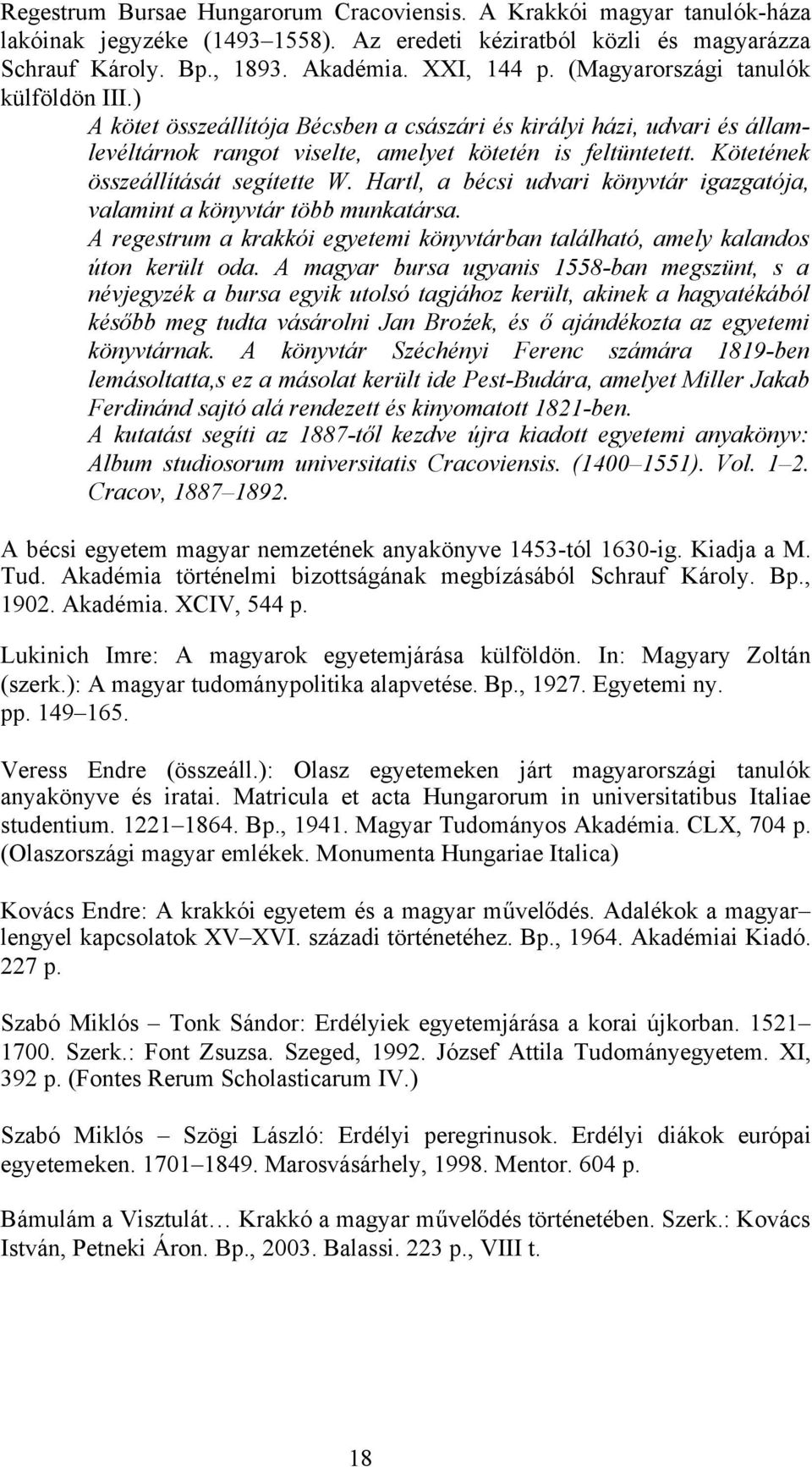 Kötetének összeállítását segítette W. Hartl, a bécsi udvari könyvtár igazgatója, valamint a könyvtár több munkatársa.