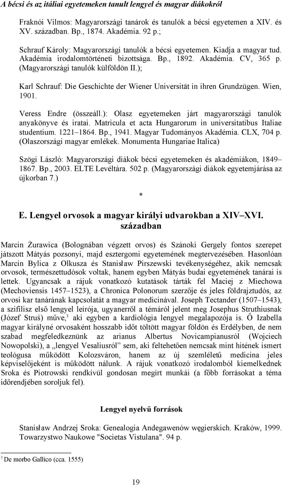 ); Karl Schrauf: Die Geschichte der Wiener Universität in ihren Grundzügen. Wien, 1901. Veress Endre (összeáll.): Olasz egyetemeken járt magyarországi tanulók anyakönyve és iratai.