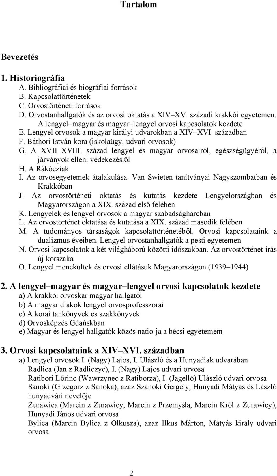 Báthori István kora (iskolaügy, udvari orvosok) G. A XVII XVIII. század lengyel és magyar orvosairól, egészségügyéről, a járványok elleni védekezésről H. A Rákócziak I. Az orvosegyetemek átalakulása.