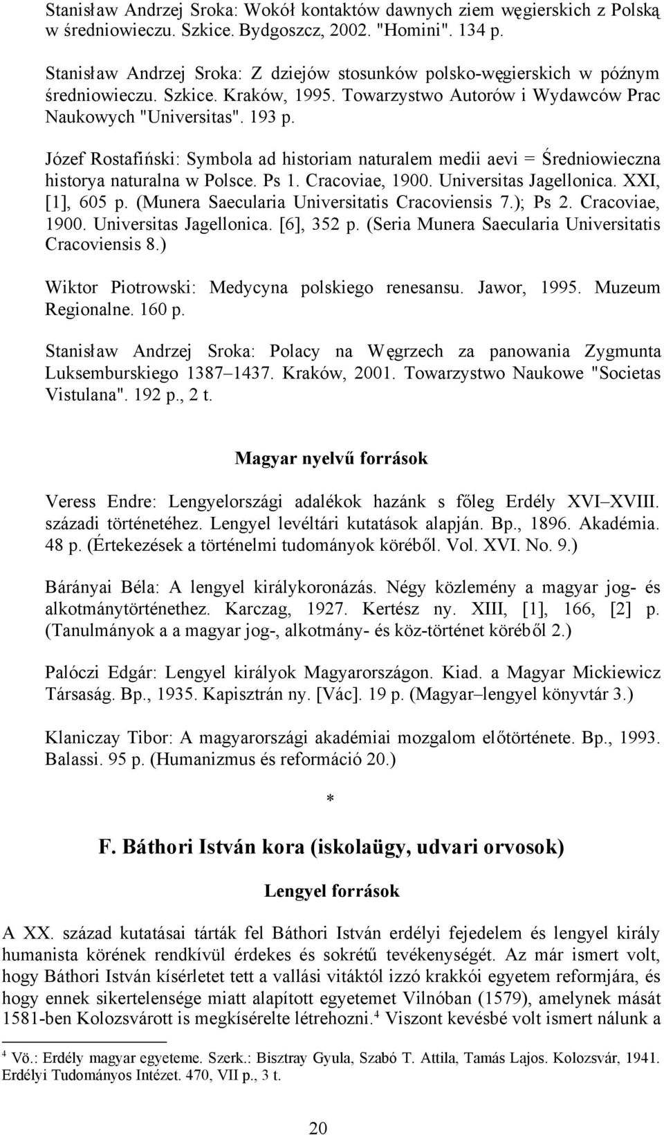 Józef Rostafiński: Symbola ad historiam naturalem medii aevi = Średniowieczna historya naturalna w Polsce. Ps 1. Cracoviae, 1900. Universitas Jagellonica. XXI, [1], 605 p.