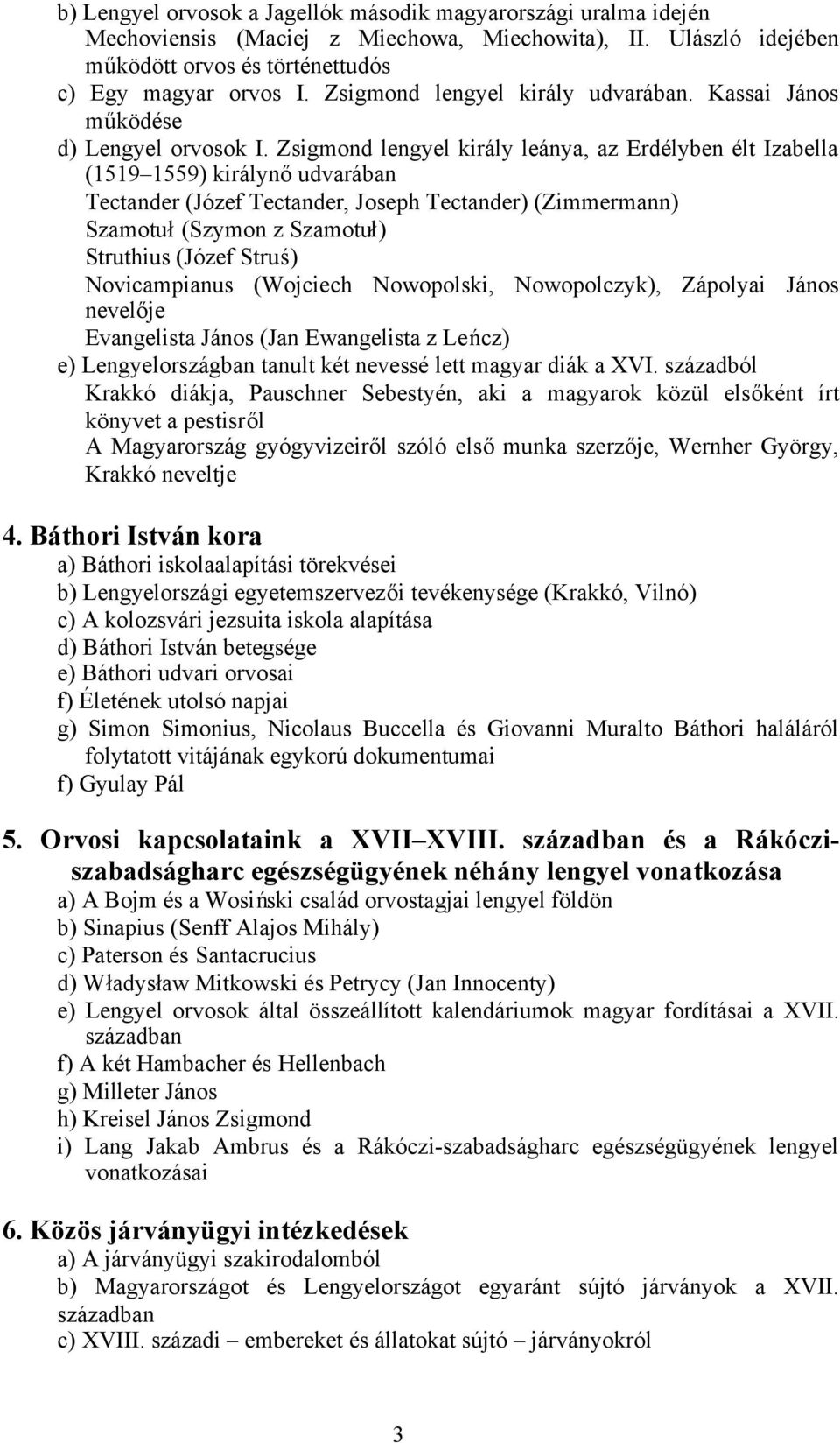 Zsigmond lengyel király leánya, az Erdélyben élt Izabella (1519 1559) királynőudvarában Tectander (Józef Tectander, Joseph Tectander) (Zimmermann) Szamotuł(Szymon z Szamotuł) Struthius (Józef Struś)