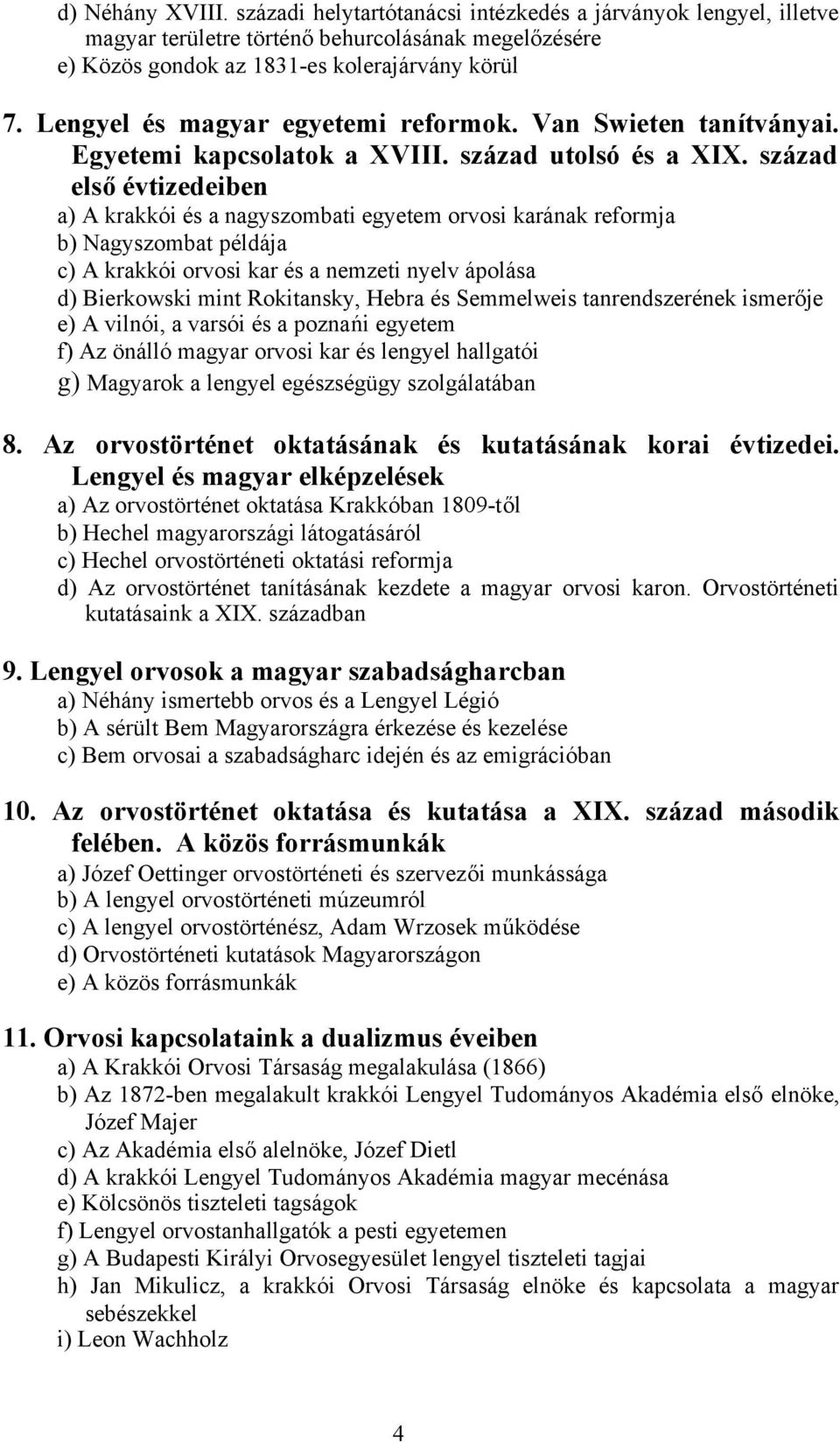 század elsőévtizedeiben a) A krakkói és a nagyszombati egyetem orvosi karának reformja b) Nagyszombat példája c) A krakkói orvosi kar és a nemzeti nyelv ápolása d) Bierkowski mint Rokitansky, Hebra