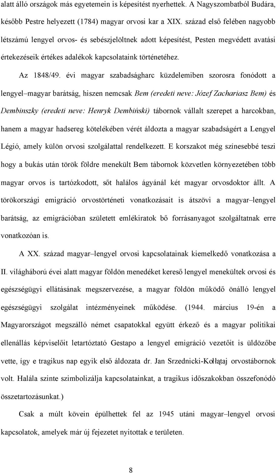 évi magyar szabadságharc küzdelemiben szorosra fonódott a lengyel magyar barátság, hiszen nemcsak Bem (eredeti neve: Józef Zachariasz Bem) és Dembinszky (eredeti neve: Henryk Dembiński) tábornok