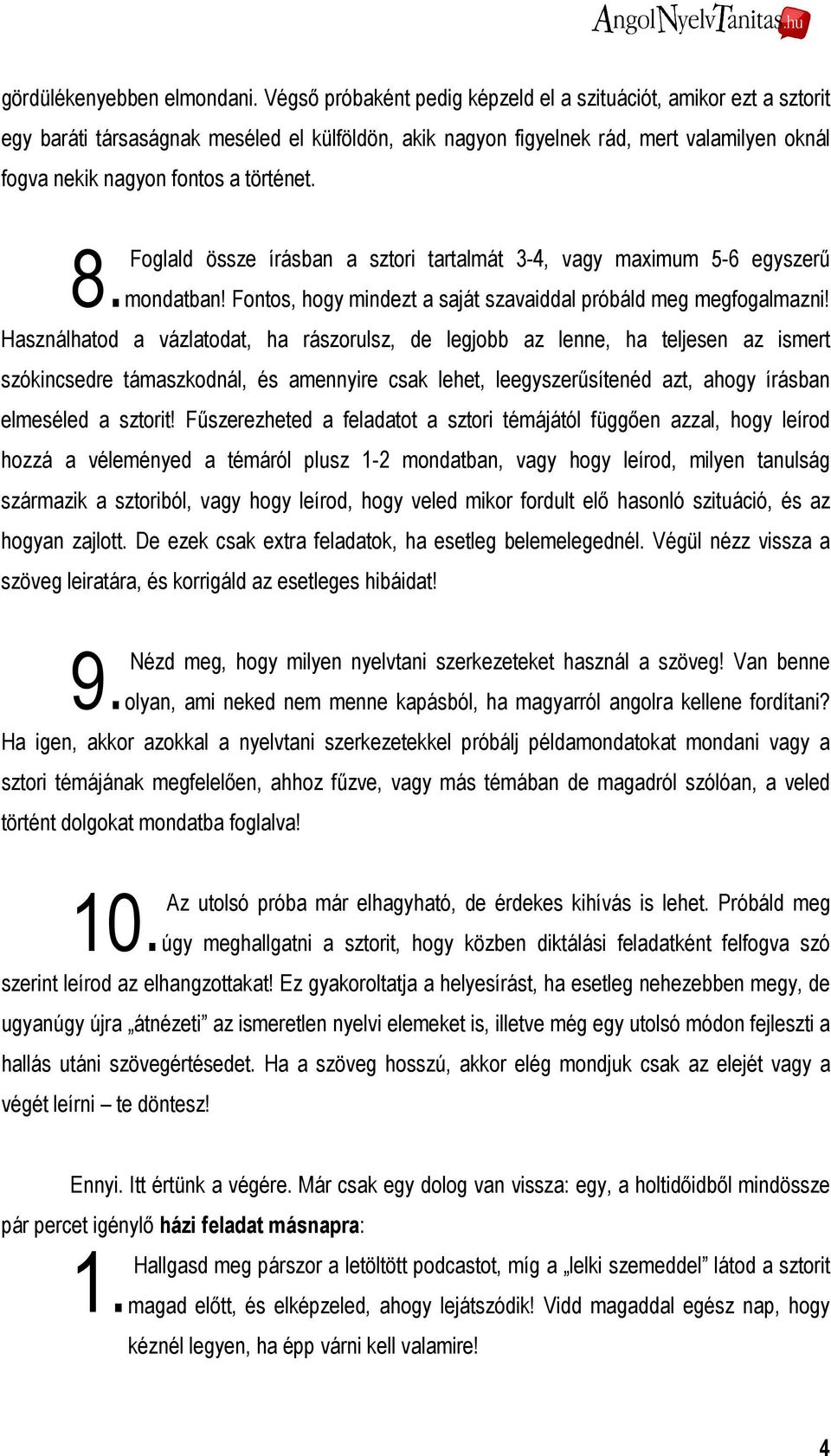 8. Foglald össze írásban a sztori tartalmát 3-4, vagy maximum 5-6 egyszerő mondatban! Fontos, hogy mindezt a saját szavaiddal próbáld meg megfogalmazni!