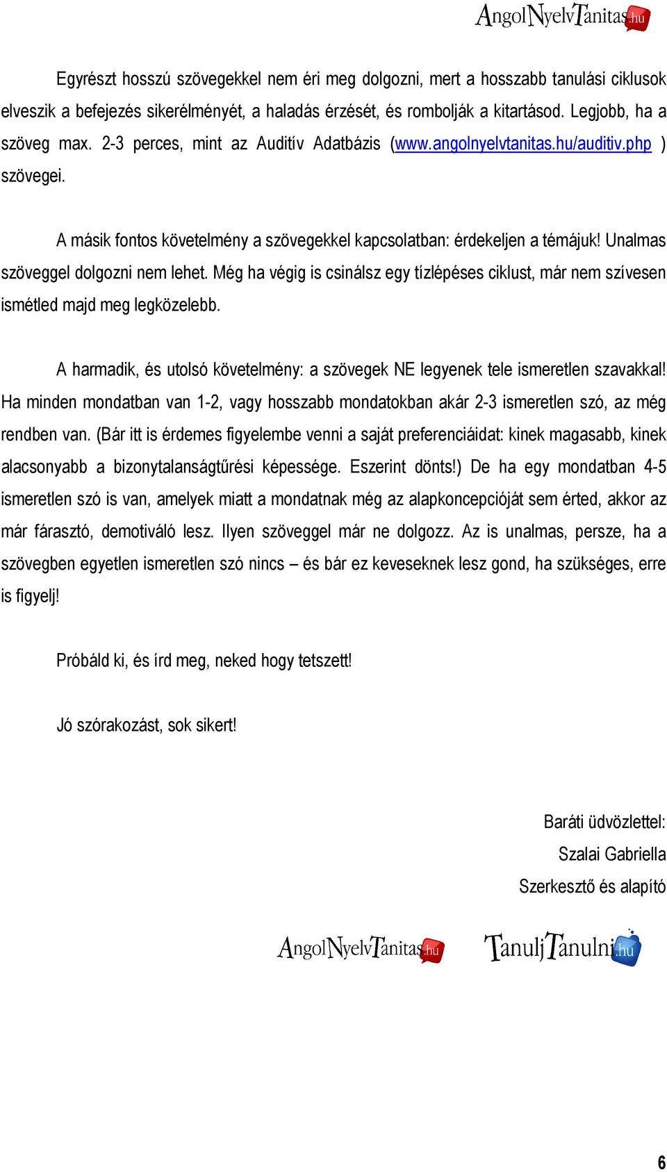 Unalmas szöveggel dolgozni nem lehet. Még ha végig is csinálsz egy tízlépéses ciklust, már nem szívesen ismétled majd meg legközelebb.