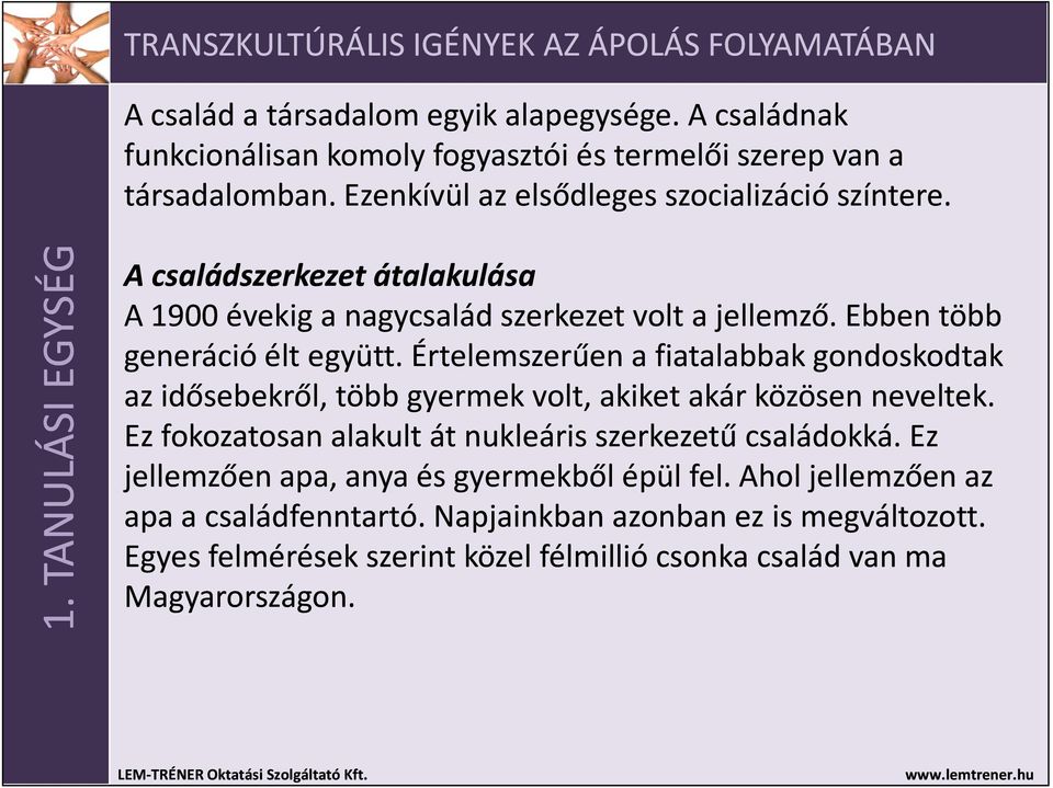 Értelemszerűen a fiatalabbak gondoskodtak az idősebekről, több gyermek volt, akiket akár közösen neveltek. Ez fokozatosan alakult át nukleáris szerkezetű családokká.