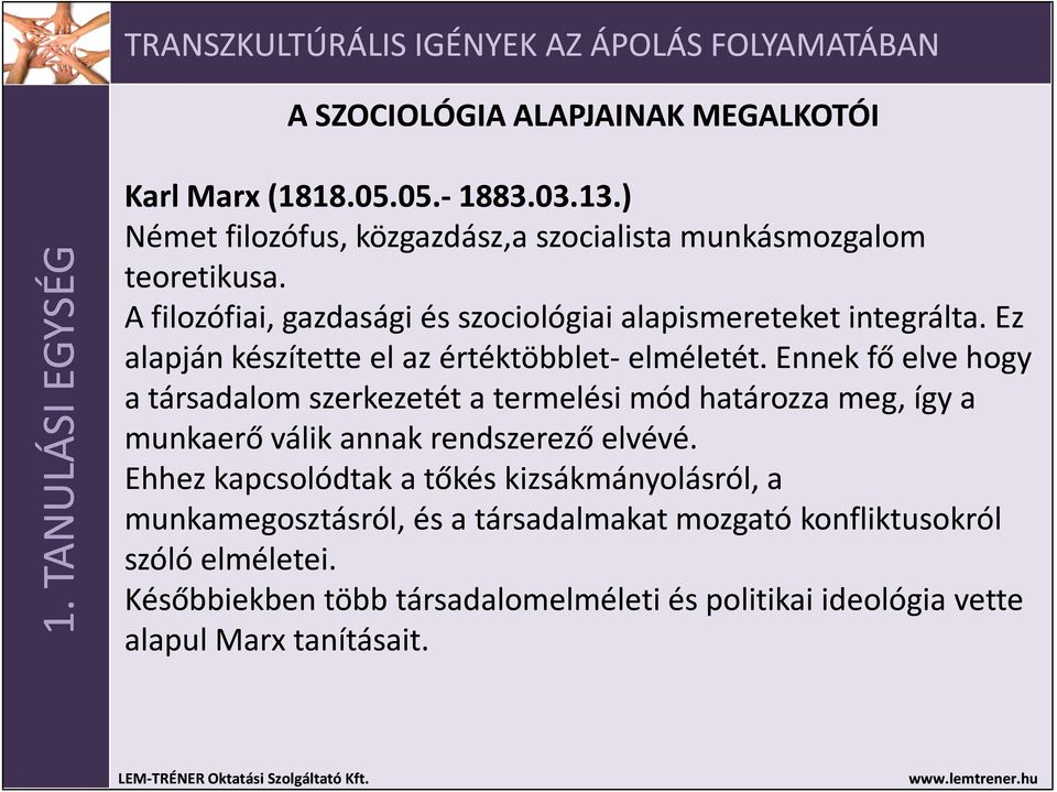 Ennek fő elve hogy a társadalom szerkezetét a termelési mód határozza meg, így a munkaerő válik annak rendszerező elvévé.