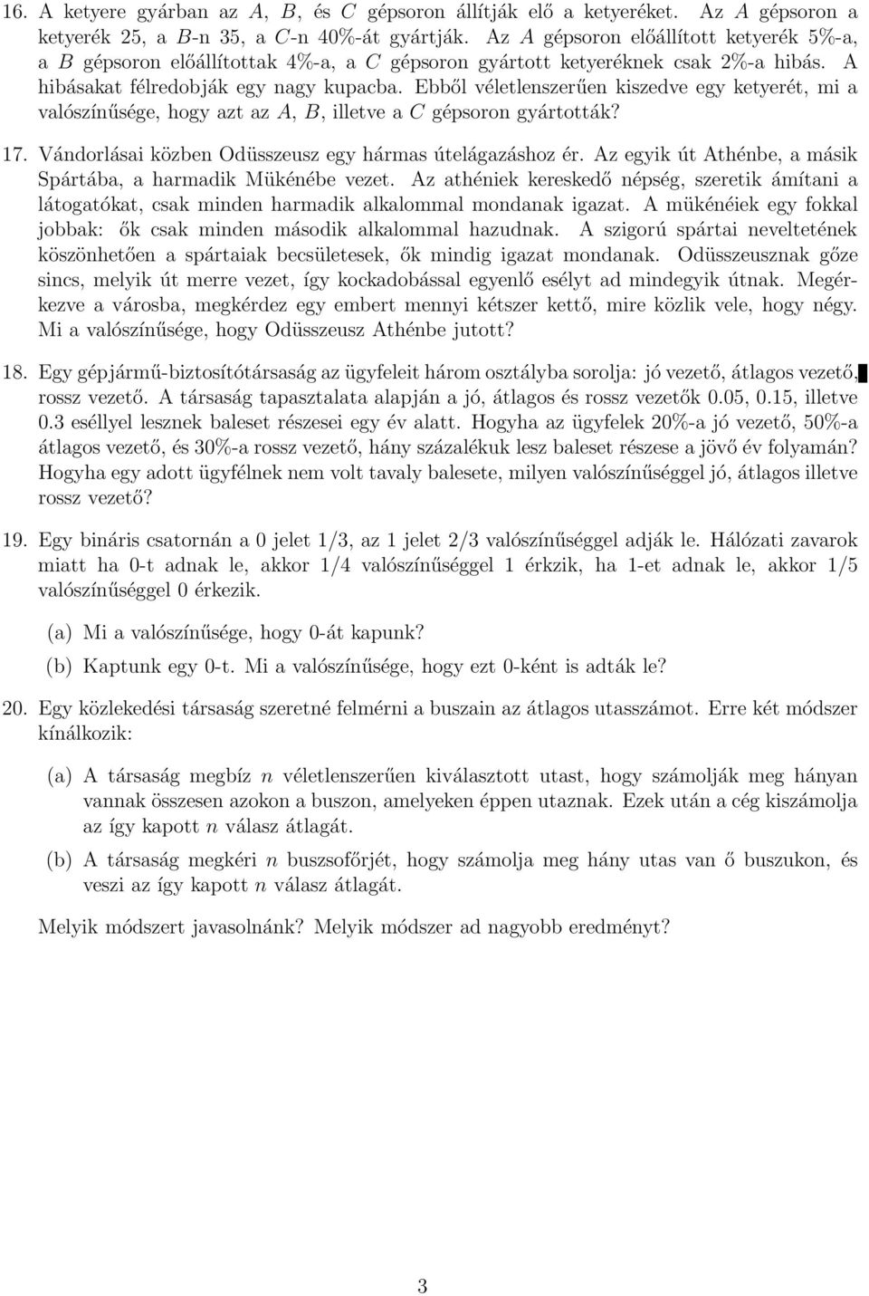 Ebből véletlenszerűen kiszedve egy ketyerét, mi a valószínűsége, hogy azt az A, B, illetve a C gépsoron gyártották? 17. Vándorlásai közben Odüsszeusz egy hármas útelágazáshoz ér.