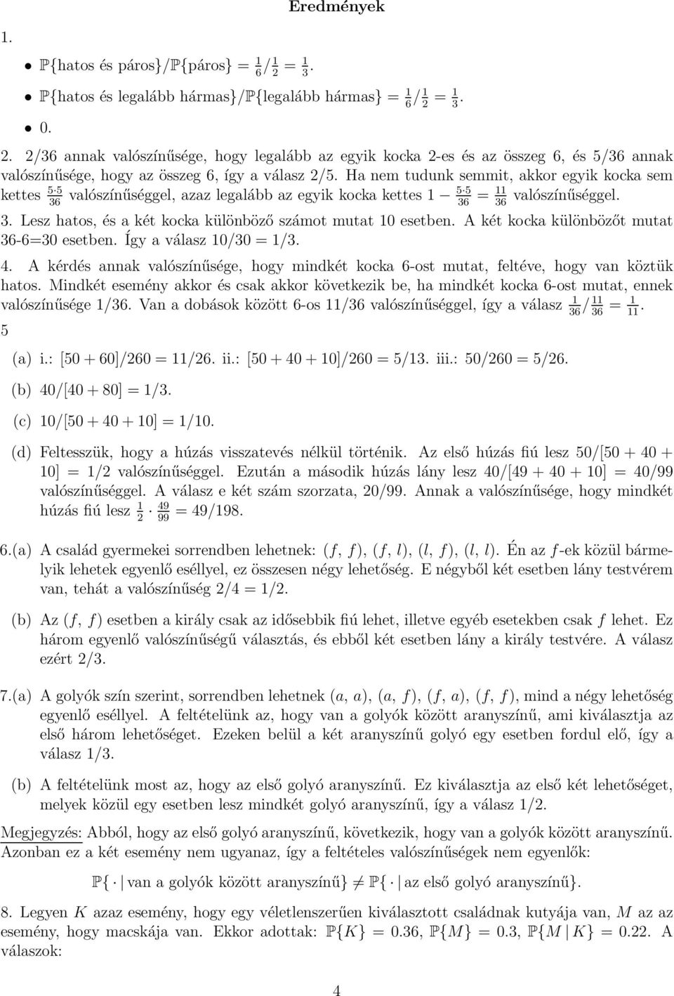 Lesz hatos, és a két kocka különböző számot mutat 10 esetben. A két kocka különbözőt mutat 36-6=30 esetben. Így a válasz 10/30 = 1/3. 4.