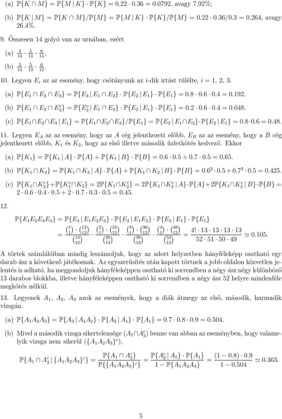 (a) P{E 1 E 2 E 3 } = P{E 3 E 1 E 2 } P{E 2 E 1 } P{E 1 } = 0.8 0.6 0.4 = 0.192. (b) P{E 1 E 2 E c 3 } = P{Ec 3 E 1 E 2 } P{E 2 E 1 } P{E 1 } = 0.2 0.6 0.4 = 0.048.