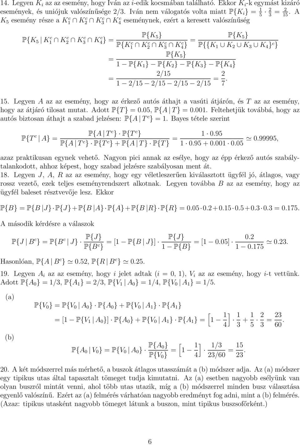 } 1 P{K 1 } P{K 2 } P{K 3 } P{K 4 } 2/15 1 2/15 2/15 2/15 2/15 = 2 7. 15. Legyen A az az esemény, hogy az érkező autós áthajt a vasúti átjárón, és T az az esemény, hogy az átjáró tilosat mutat.