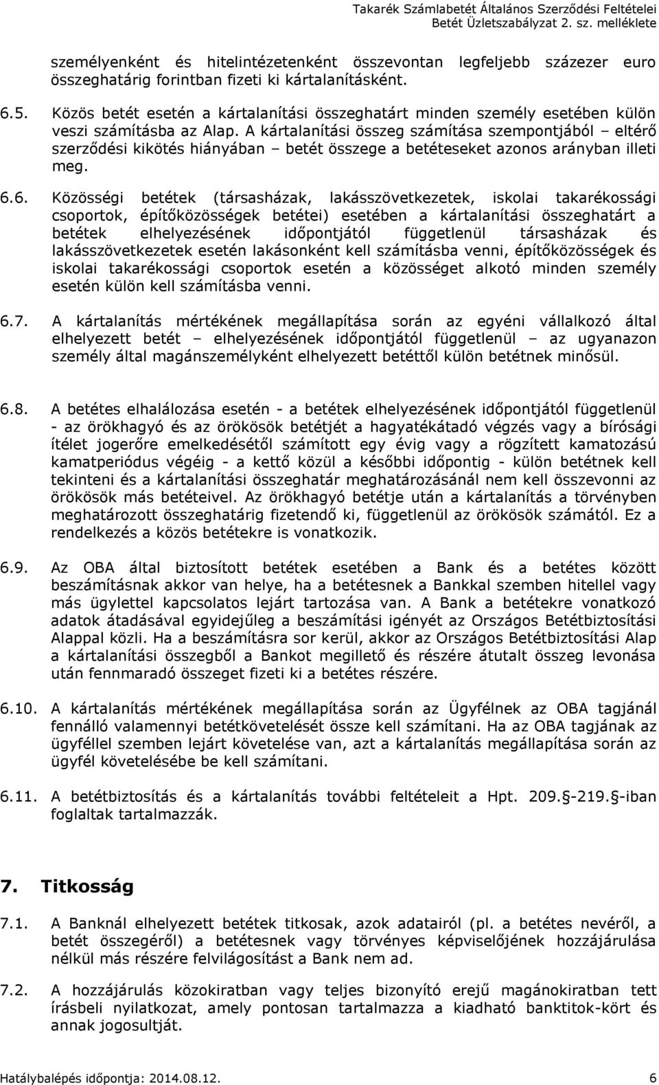 A kártalanítási összeg számítása szempontjából eltérő szerződési kikötés hiányában betét összege a betéteseket azonos arányban illeti meg. 6.