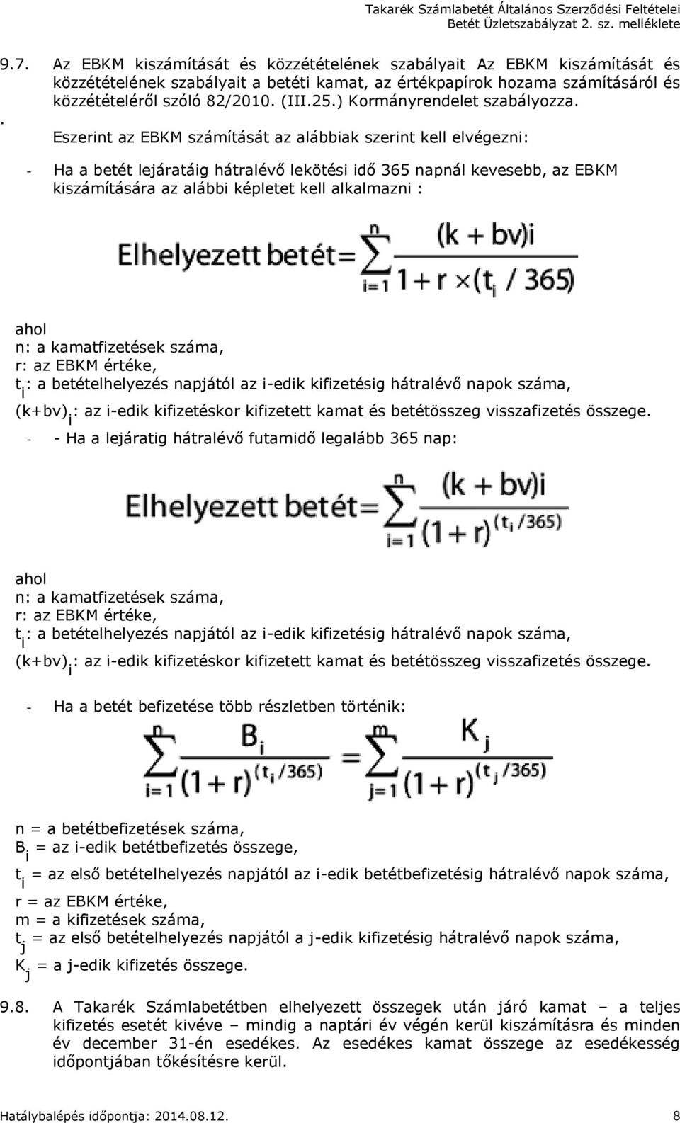 . Eszerint az EBKM számítását az alábbiak szerint kell elvégezni: - Ha a betét lejáratáig hátralévő lekötési idő 365 napnál kevesebb, az EBKM kiszámítására az alábbi képletet kell alkalmazni : ahol