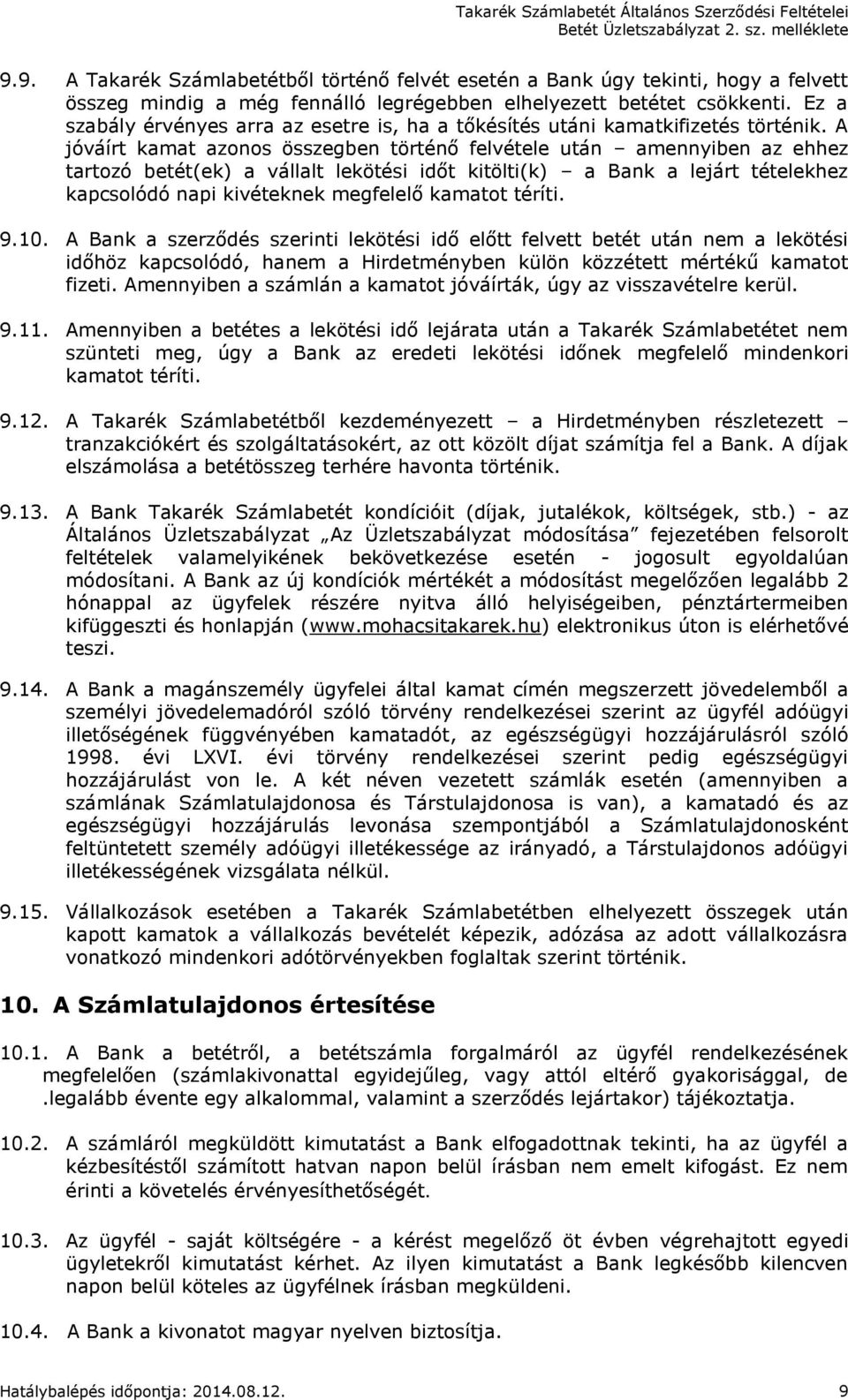 A jóváírt kamat azonos összegben történő felvétele után amennyiben az ehhez tartozó betét(ek) a vállalt lekötési időt kitölti(k) a Bank a lejárt tételekhez kapcsolódó napi kivéteknek megfelelő