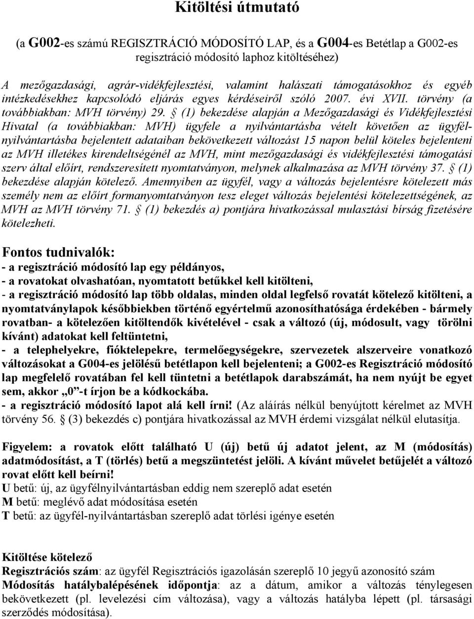 (1) bekezdése alapján a Mezőgazdasági és Vidékfejlesztési Hivatal (a továbbiakban: MVH) ügyfele a nyilvántartásba vételt követően az ügyfélnyilvántartásba bejelentett adataiban bekövetkezett