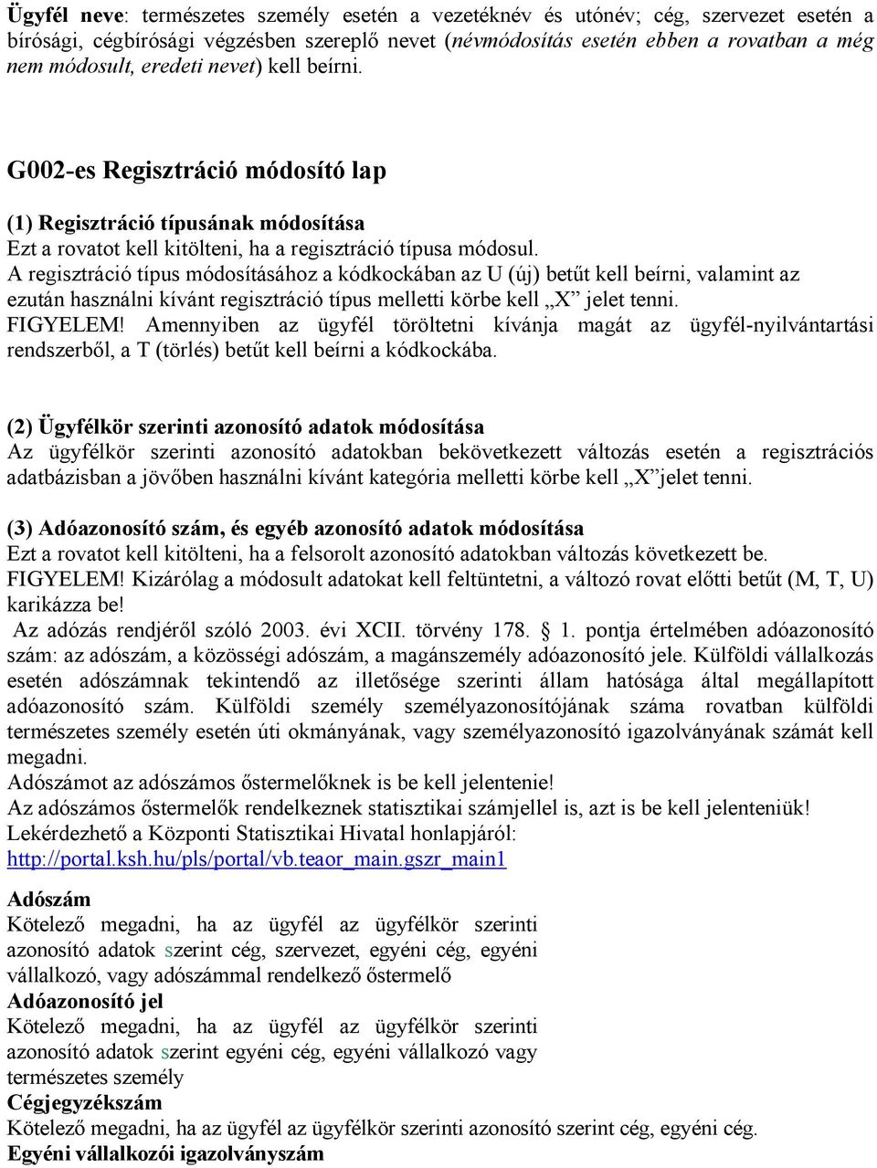 A regisztráció típus módosításához a kódkockában az U (új) betűt kell beírni, valamint az ezután használni kívánt regisztráció típus melletti körbe kell X jelet tenni. FIGYELEM!