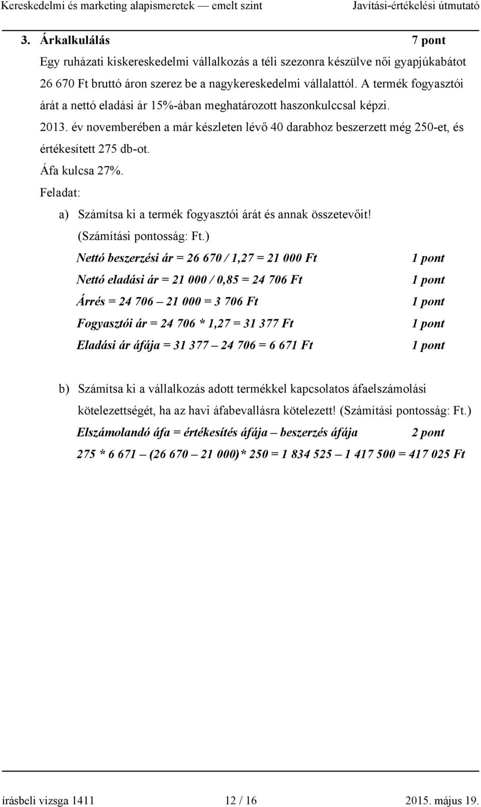 Áfa kulcsa 27%. Feladat: a) Számítsa ki a termék fogyasztói árát és annak összetevőit! (Számítási pontosság: Ft.