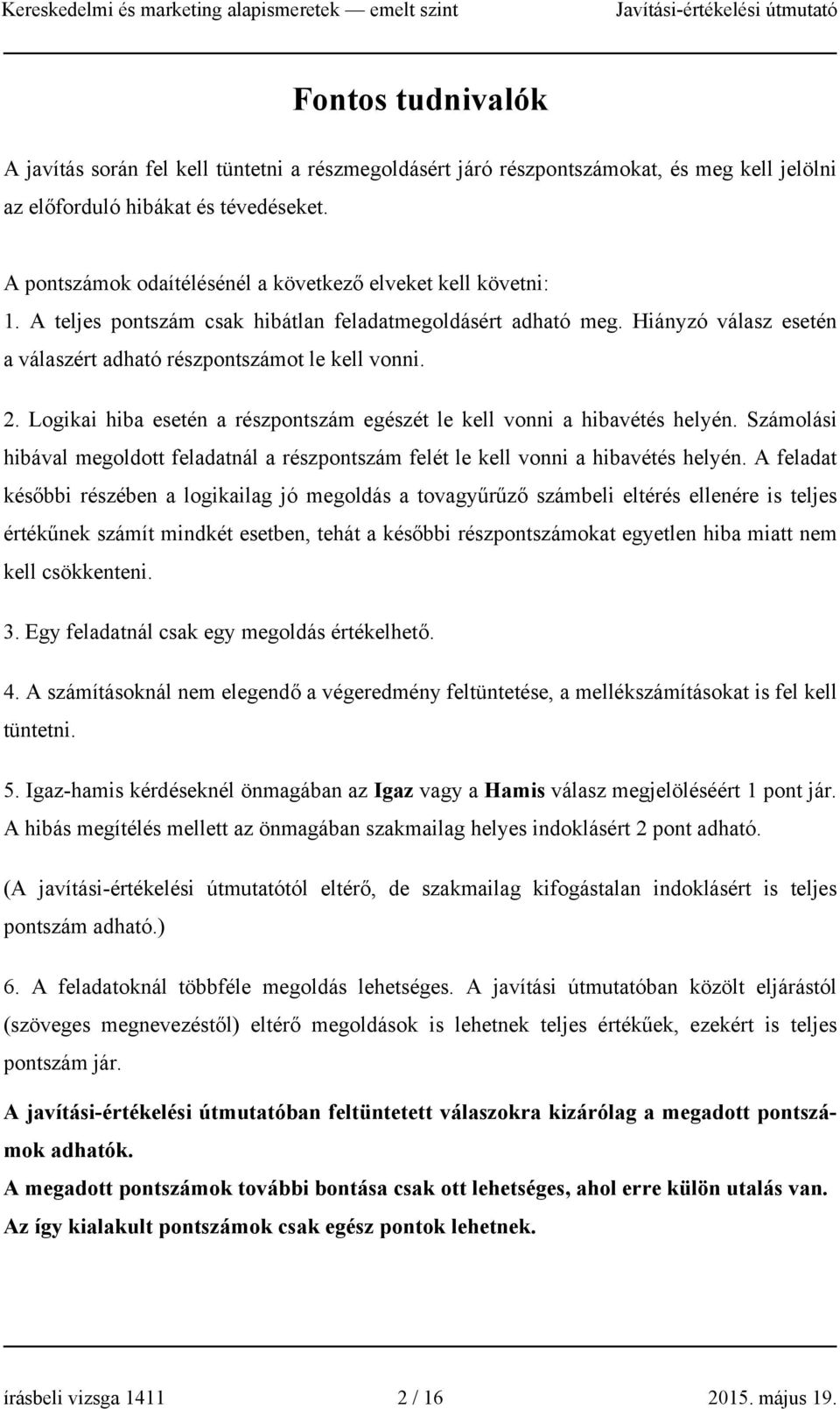 Logikai hiba esetén a részpontszám egészét le kell vonni a hibavétés helyén. Számolási hibával megoldott feladatnál a részpontszám felét le kell vonni a hibavétés helyén.