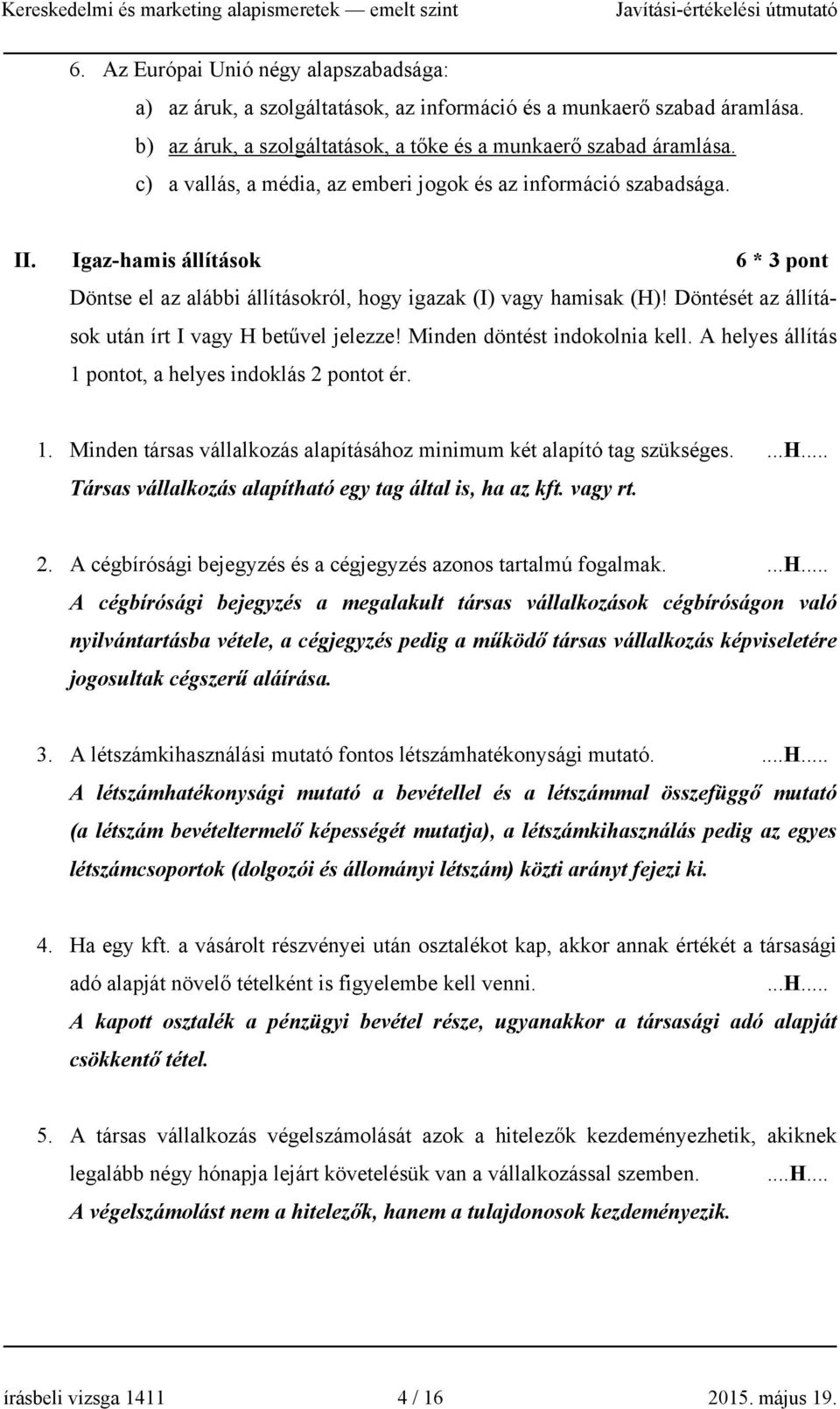 Döntését az állítások után írt I vagy H betűvel jelezze! Minden döntést indokolnia kell. A helyes állítás ot, a helyes indoklás 2 pontot ér. 1.