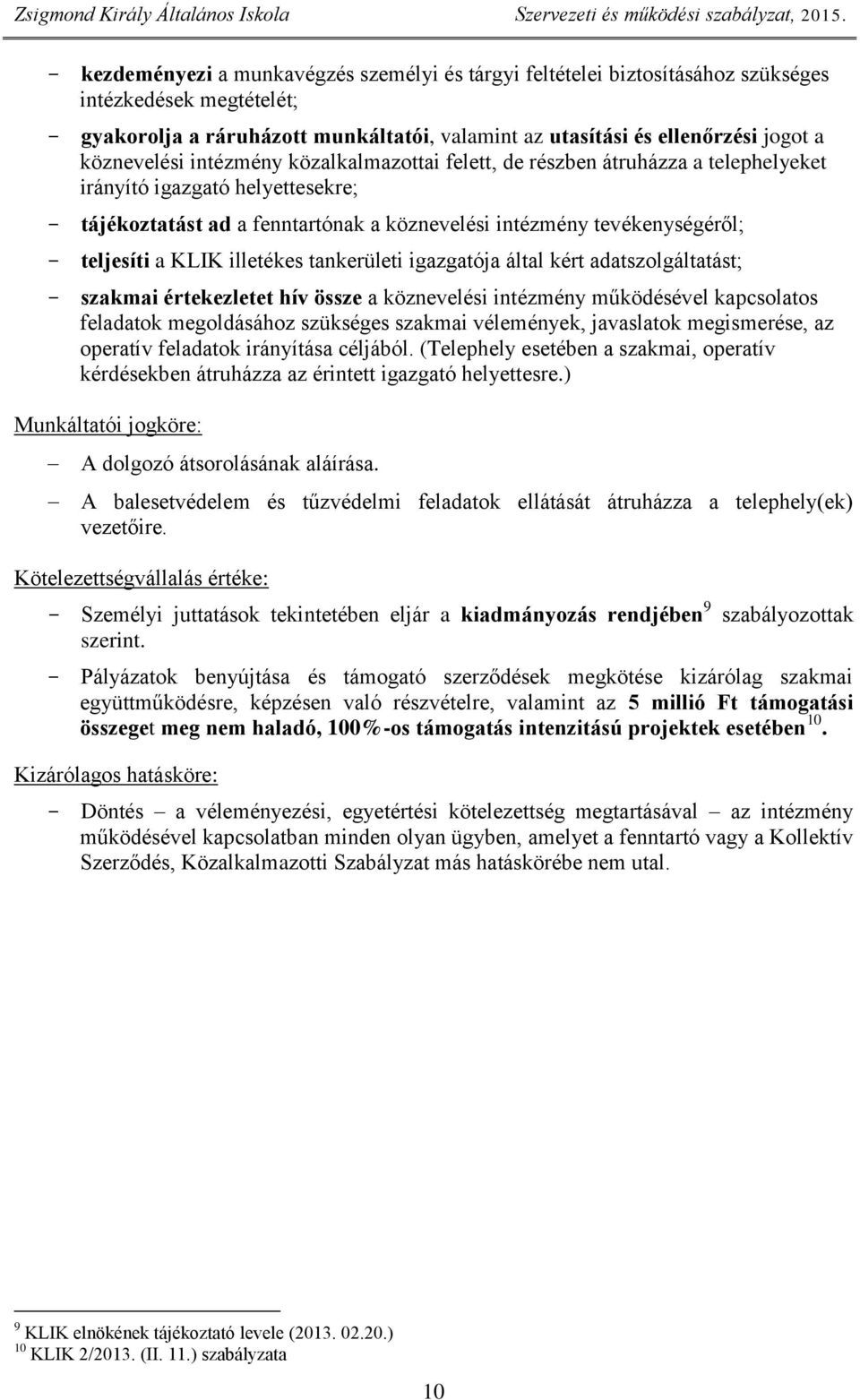 teljesíti a KLIK illetékes tankerületi igazgatója által kért adatszolgáltatást; - szakmai értekezletet hív össze a köznevelési intézmény működésével kapcsolatos feladatok megoldásához szükséges