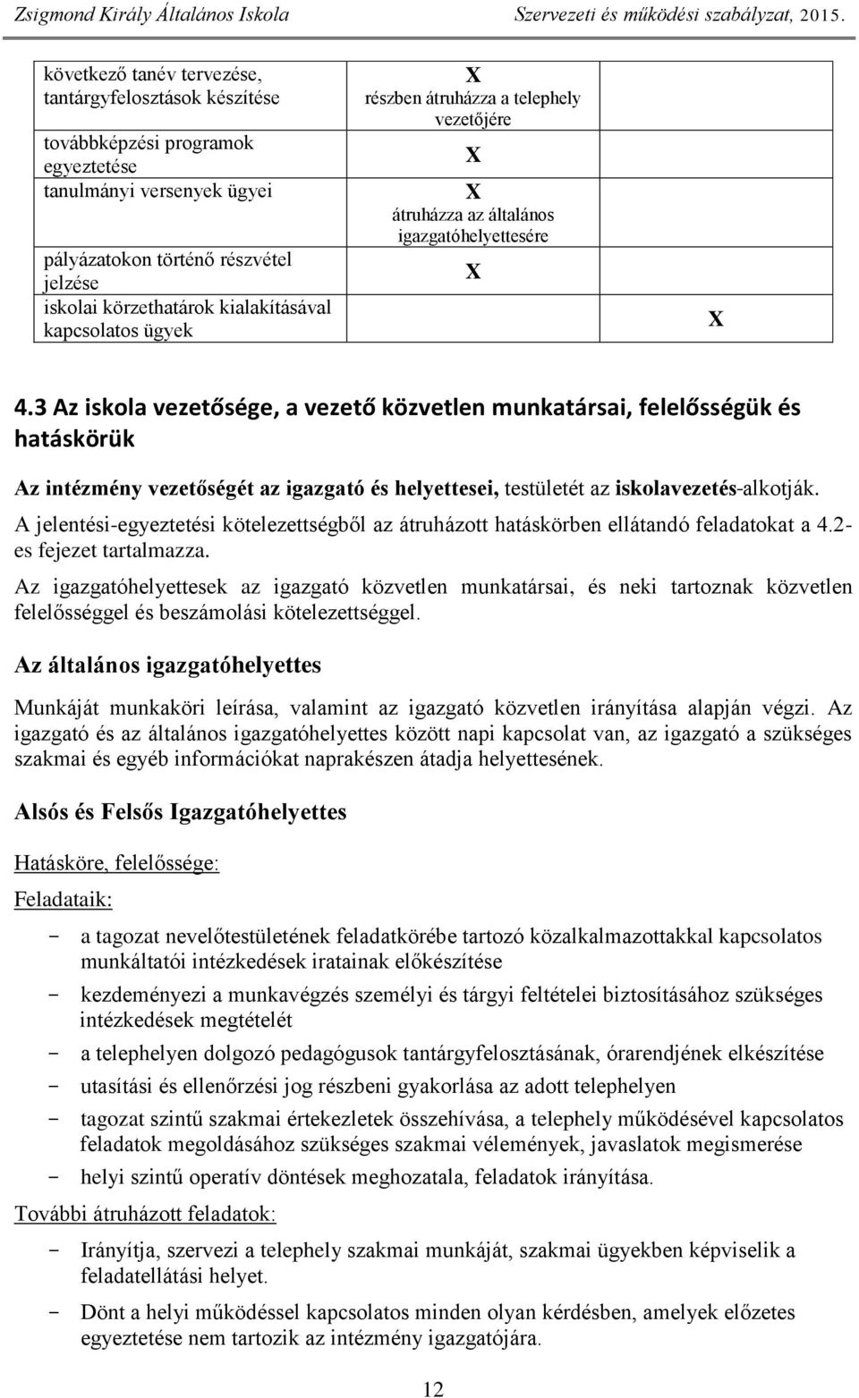 3 Az iskola vezetősége, a vezető közvetlen munkatársai, felelősségük és hatáskörük Az intézmény vezetőségét az igazgató és helyettesei, testületét az iskolavezetés alkotják.