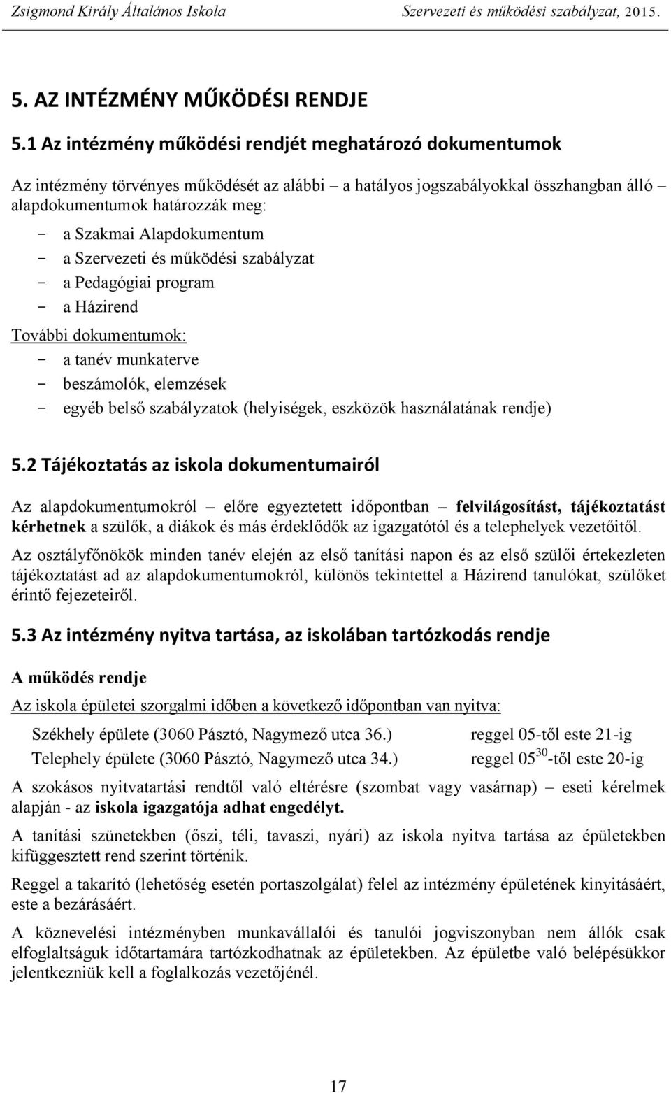 Alapdokumentum - a Szervezeti és működési szabályzat - a Pedagógiai program - a Házirend További dokumentumok: - a tanév munkaterve - beszámolók, elemzések - egyéb belső szabályzatok (helyiségek,