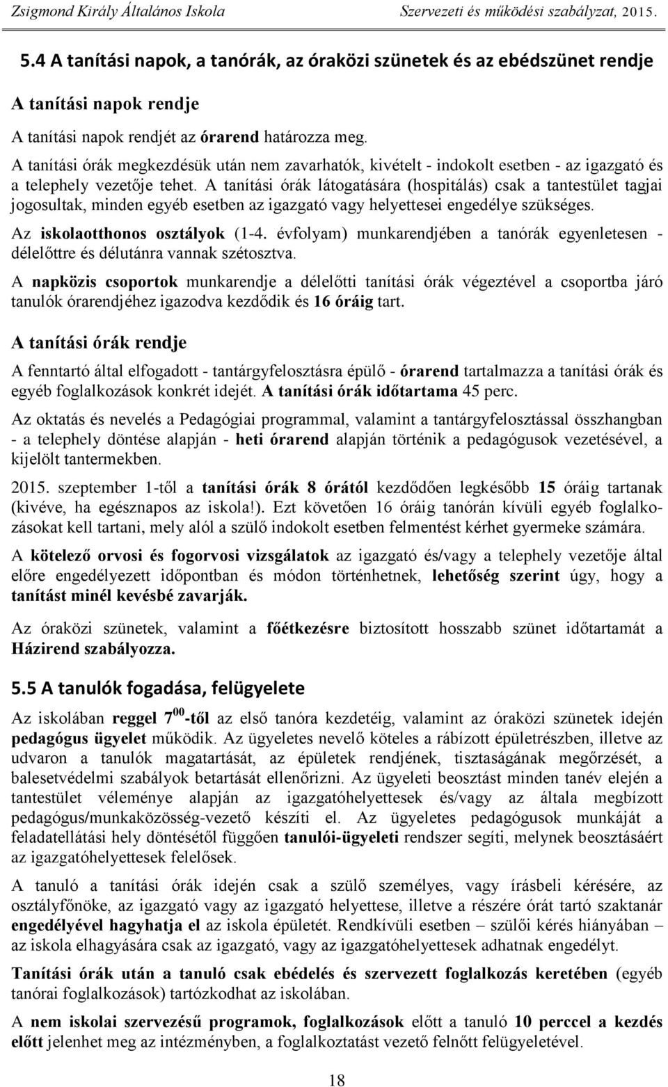 A tanítási órák látogatására (hospitálás) csak a tantestület tagjai jogosultak, minden egyéb esetben az igazgató vagy helyettesei engedélye szükséges. Az iskolaotthonos osztályok (1-4.