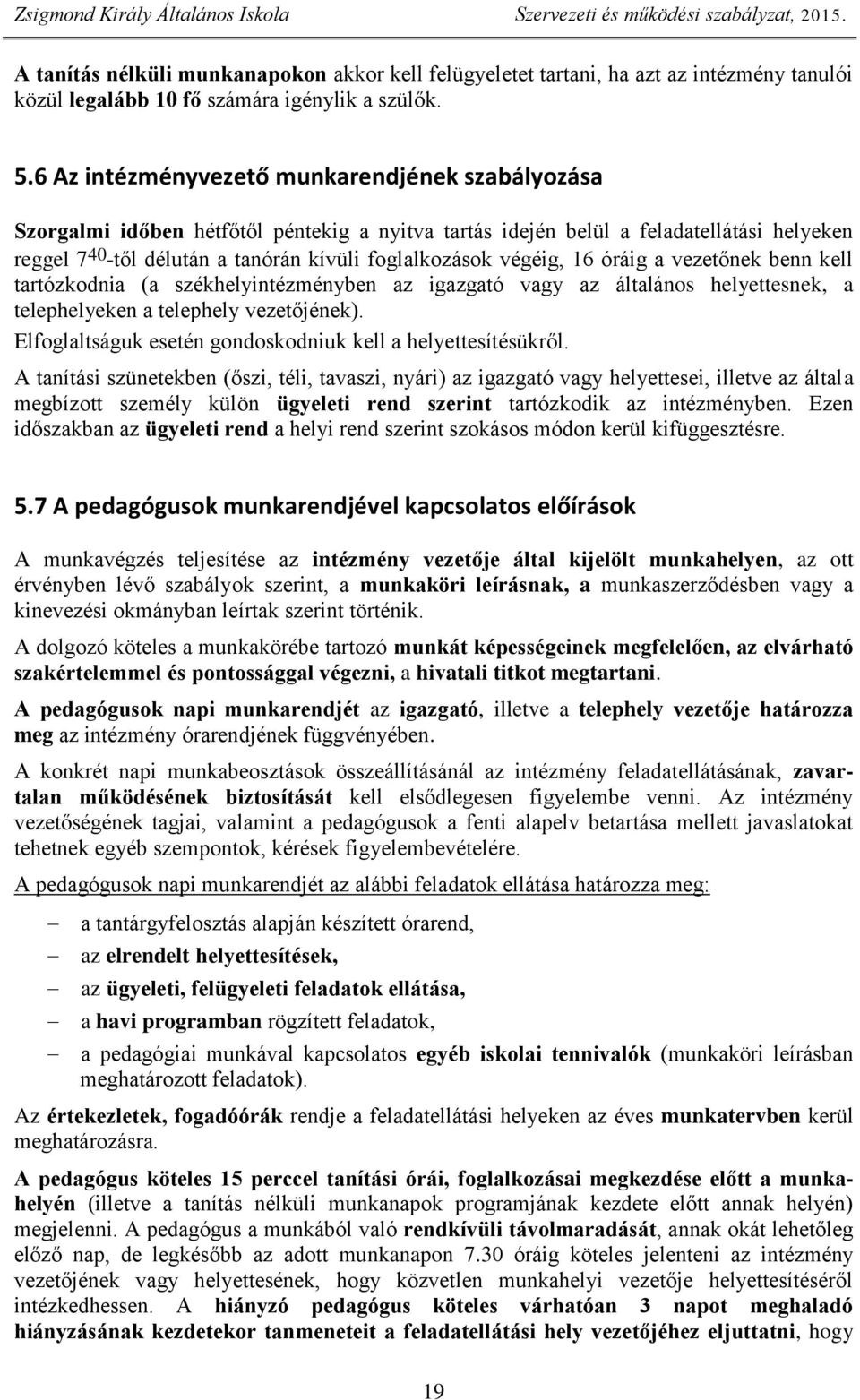 végéig, 16 óráig a vezetőnek benn kell tartózkodnia (a székhelyintézményben az igazgató vagy az általános helyettesnek, a telephelyeken a telephely vezetőjének).