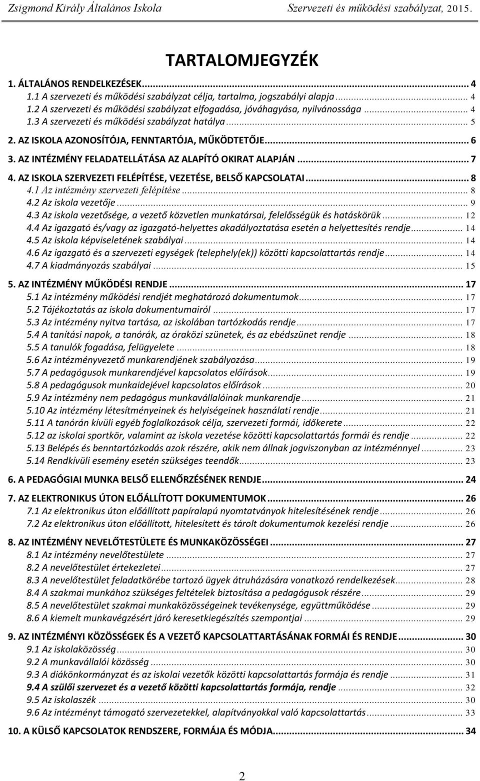 AZ ISKOLA SZERVEZETI FELÉPÍTÉSE, VEZETÉSE, BELSŐ KAPCSOLATAI... 8 4.1 Az intézmény szervezeti felépítése... 8 4.2 Az iskola vezetője... 9 4.