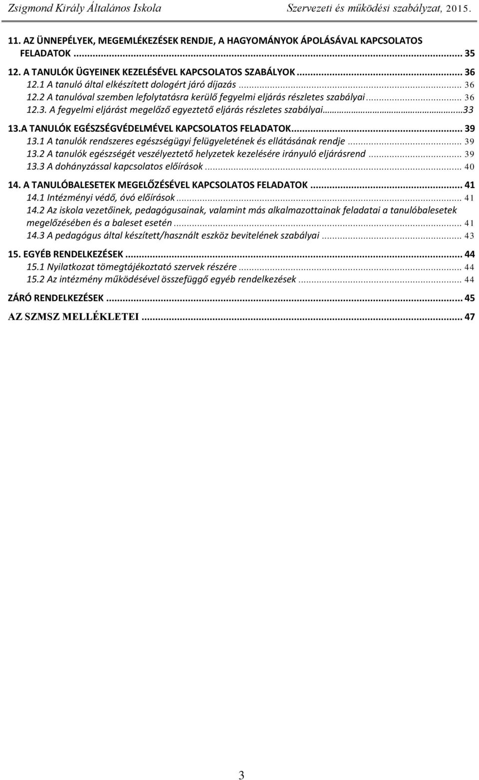 . 33 13.A TANULÓK EGÉSZSÉGVÉDELMÉVEL KAPCSOLATOS FELADATOK... 39 13.1 A tanulók rendszeres egészségügyi felügyeletének és ellátásának rendje... 39 13.2 A tanulók egészségét veszélyeztető helyzetek kezelésére irányuló eljárásrend.