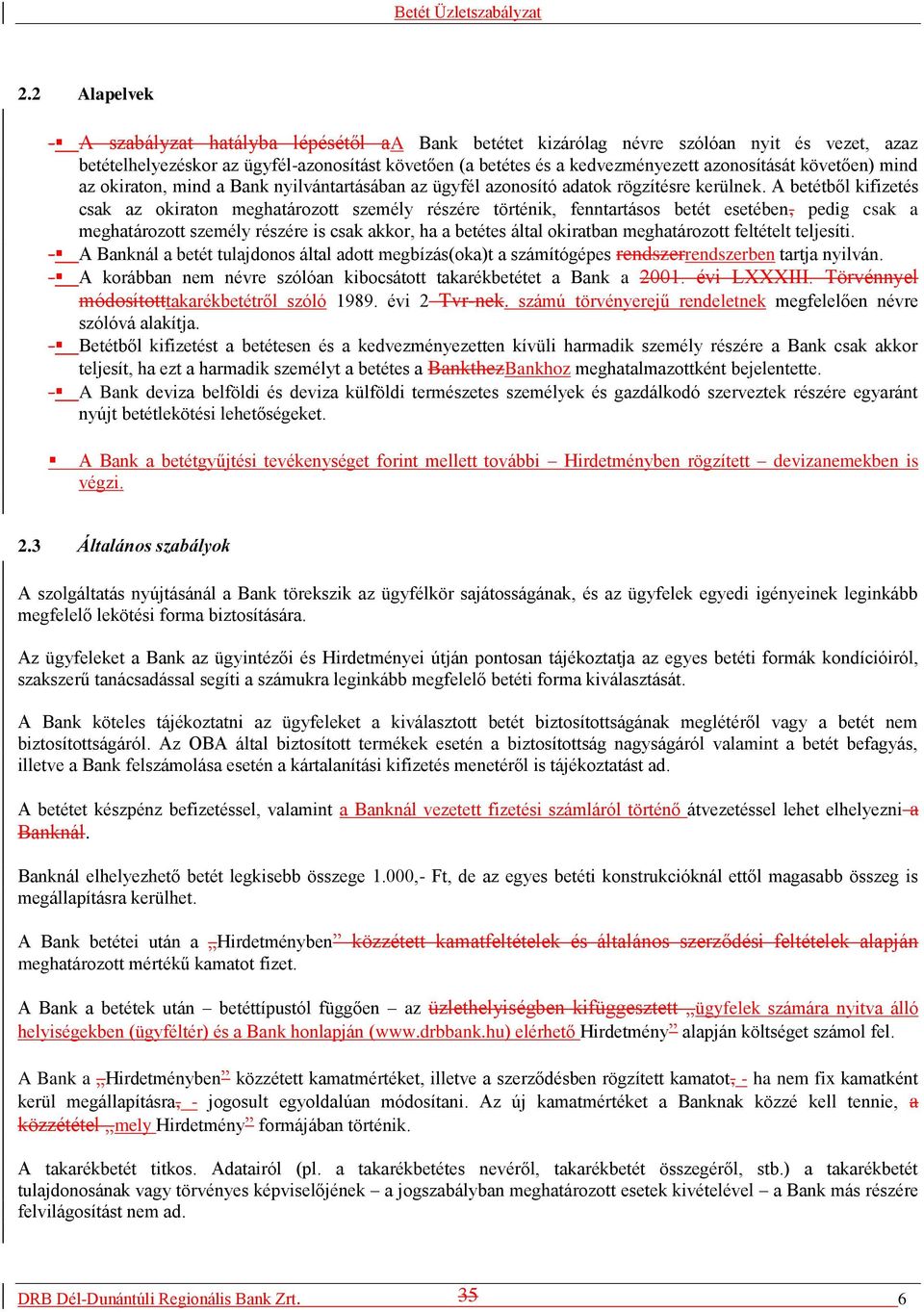 A betétből kifizetés csak az okiraton meghatározott személy részére történik, fenntartásos betét esetében, pedig csak a meghatározott személy részére is csak akkor, ha a betétes által okiratban