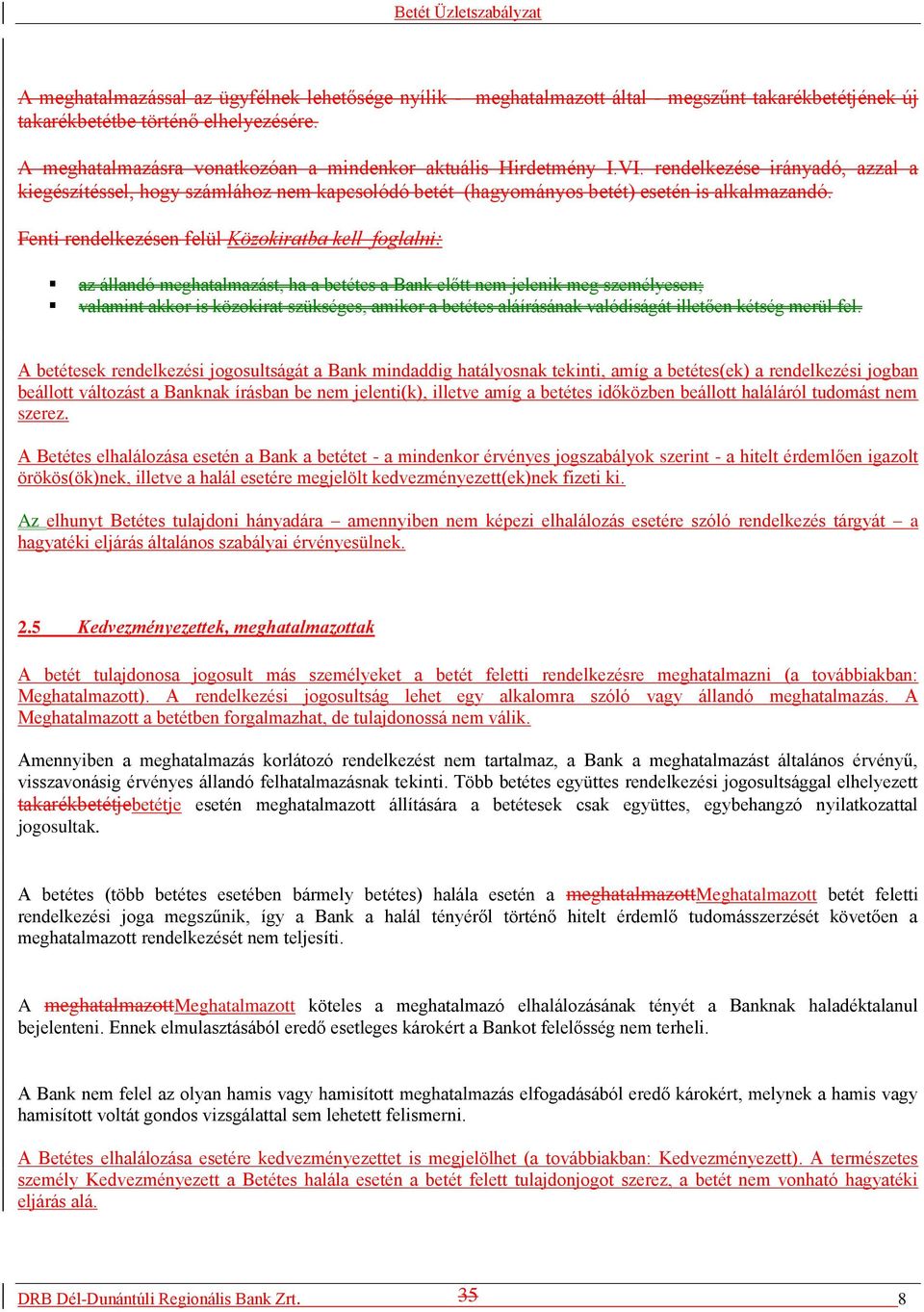 Fenti rendelkezésen felül Közokiratba kell foglalni: az állandó meghatalmazást, ha a betétes a Bank előtt nem jelenik meg személyesen; valamint akkor is közokirat szükséges, amikor a betétes