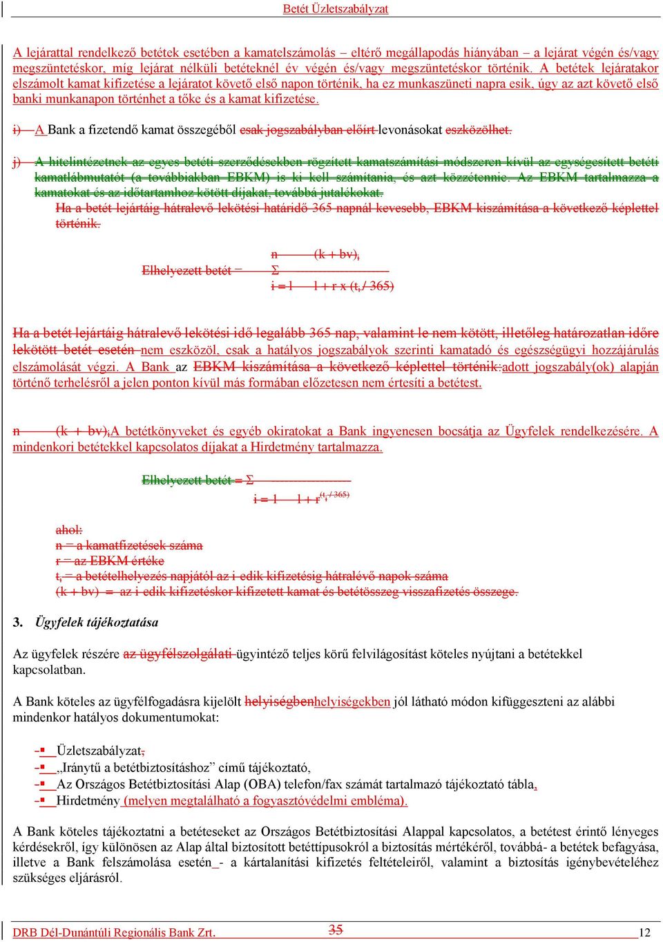 A betétek lejáratakor elszámolt kamat kifizetése a lejáratot követő első napon történik, ha ez munkaszüneti napra esik, úgy az azt követő első banki munkanapon történhet a tőke és a kamat kifizetése.