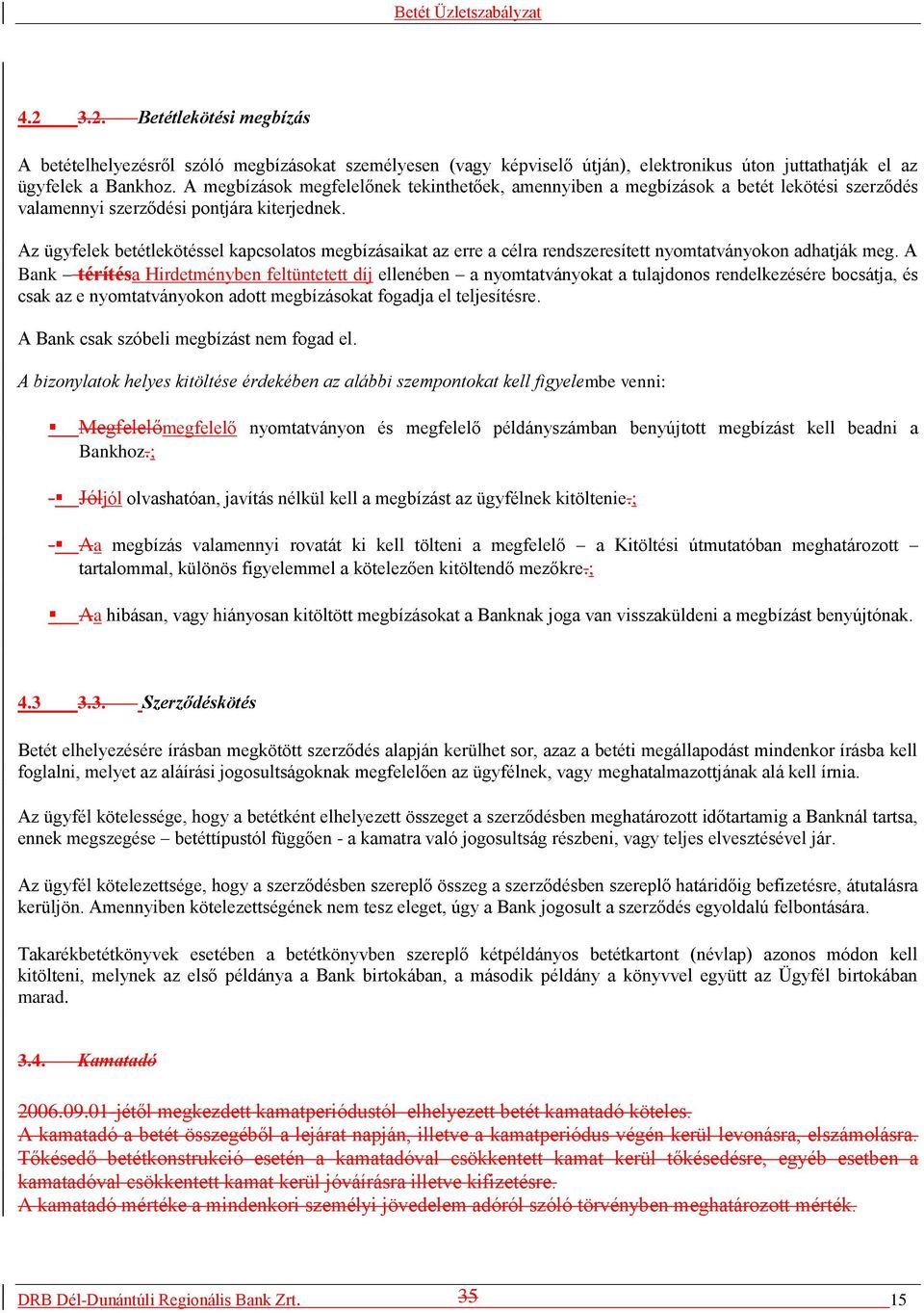 Az ügyfelek betétlekötéssel kapcsolatos megbízásaikat az erre a célra rendszeresített nyomtatványokon adhatják meg.