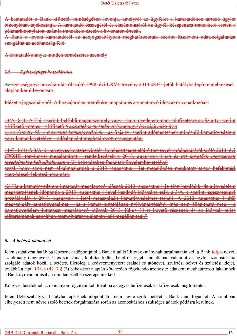 A Bank a levont kamatadóról az adójogszabályban meghatározottak szerint összevont adatszolgáltatást szolgáltat az adóhatóság felé. A kamatadó alanya: minden természetes személy 3.5.